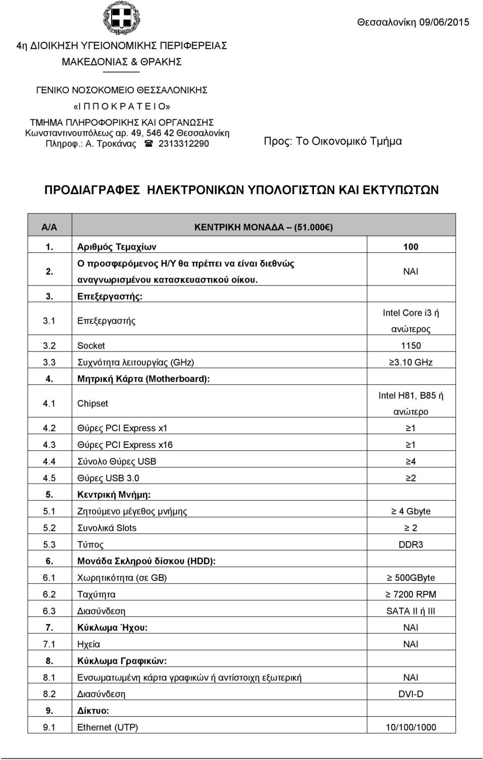 Ο προσφερόμενος Η/Υ θα πρέπει να είναι διεθνώς αναγνωρισμένου κατασκευαστικού οίκου. 3. Επεξεργαστής: 3.1 Επεξεργαστής Intel Core i3 ή ανώτερος 3.2 Socket 1150 3.3 Συχνότητα λειτουργίας (GHz) 3.