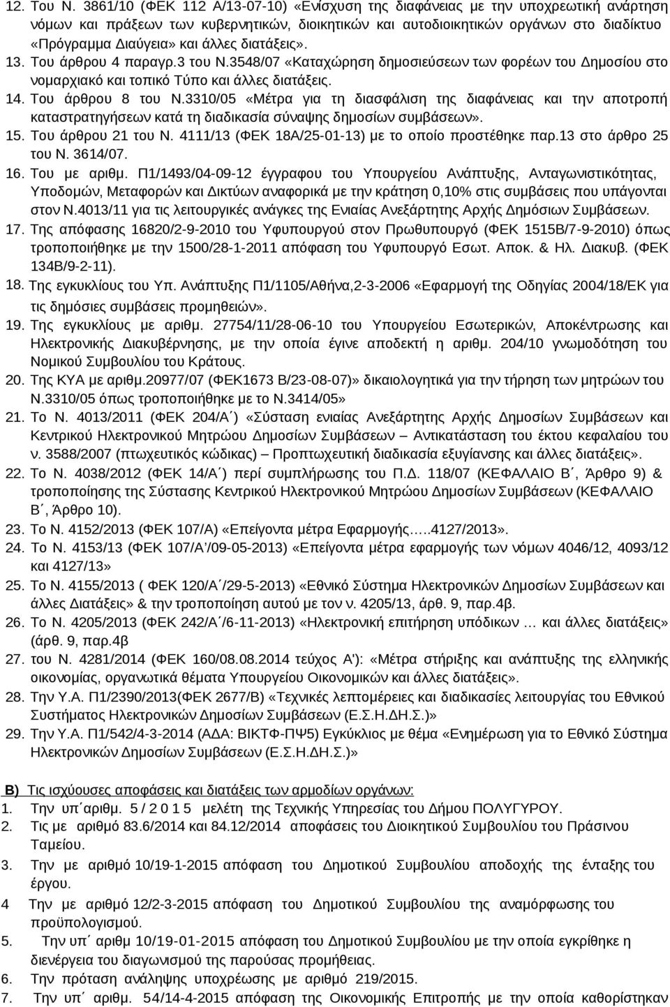 άλλες διατάξεις». 13. Του άρθρου 4 παραγρ.3 του Ν.3548/07 «Καταχώρηση δημοσιεύσεων των φορέων του Δημοσίου στο νομαρχιακό και τοπικό Τύπο και άλλες διατάξεις. 14. Του άρθρου 8 του Ν.