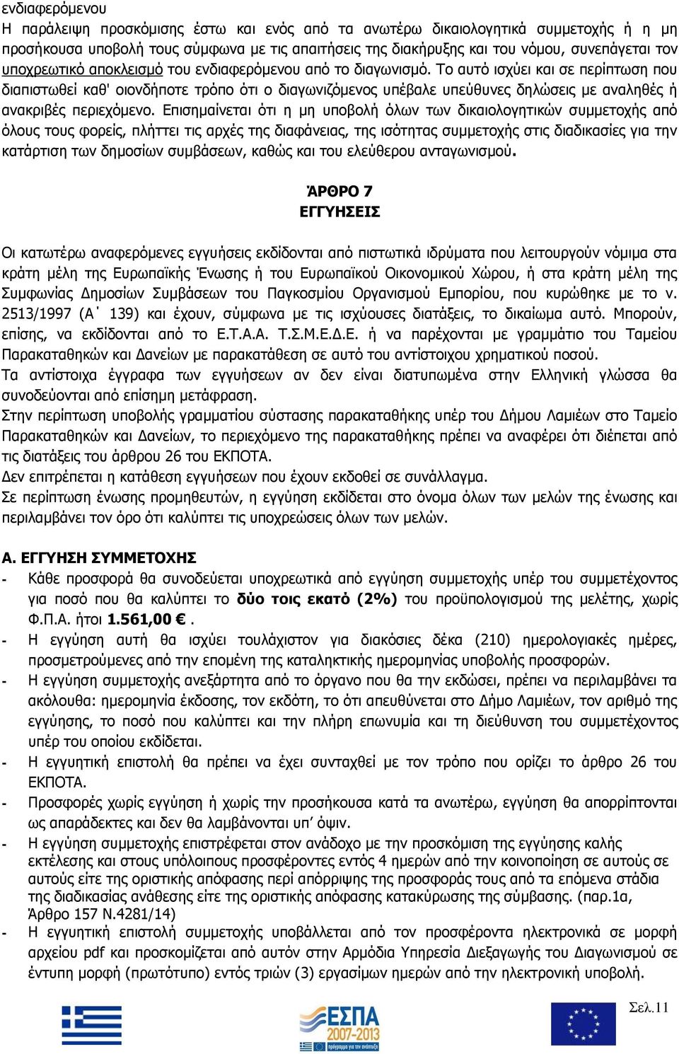 Το αυτό ισχύει και σε περίπτωση που διαπιστωθεί καθ' οιονδήποτε τρόπο ότι ο διαγωνιζόμενος υπέβαλε υπεύθυνες δηλώσεις με αναληθές ή ανακριβές περιεχόμενο.