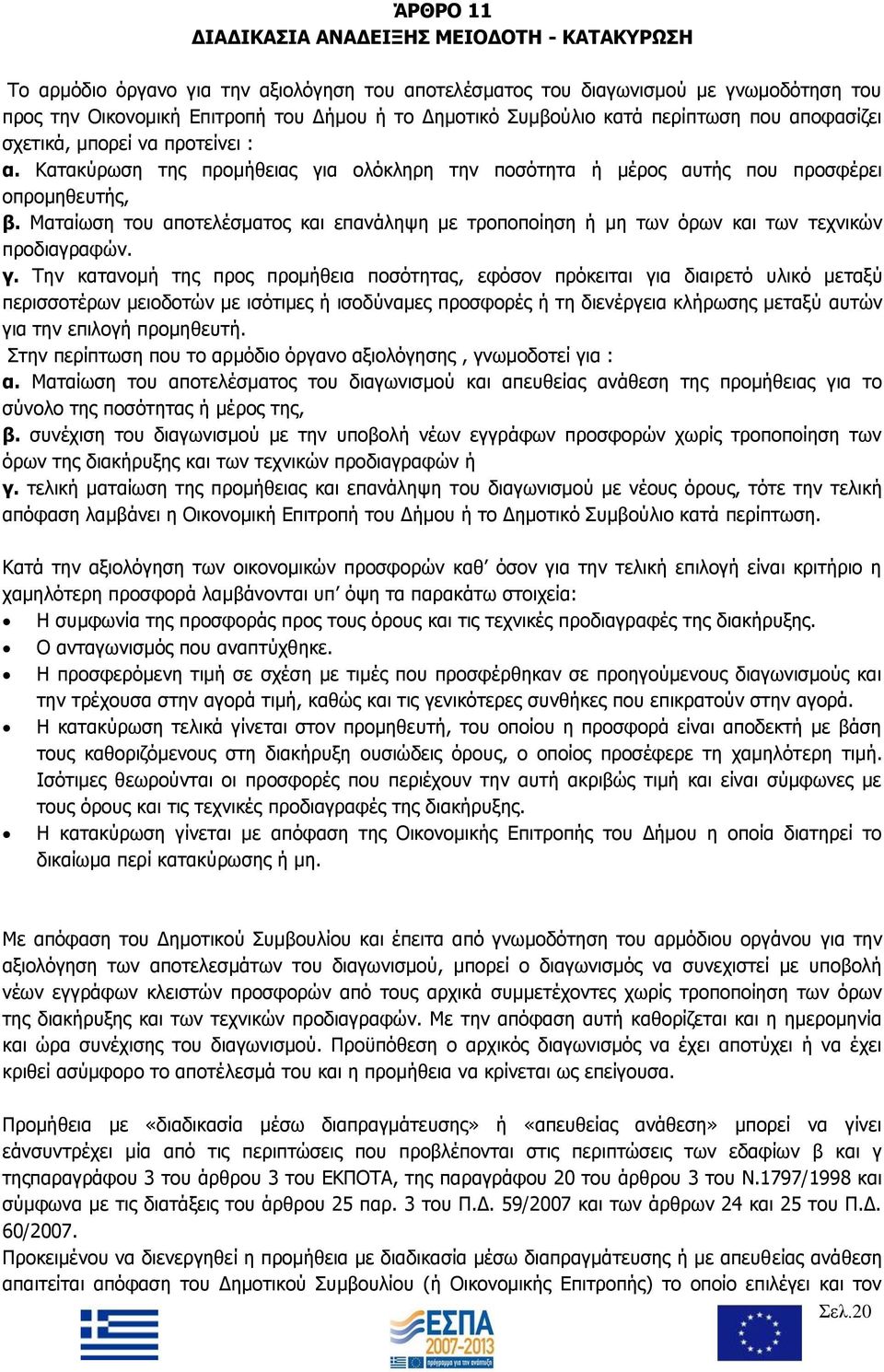 Ματαίωση του αποτελέσματος και επανάληψη με τροποποίηση ή μη των όρων και των τεχνικών προδιαγραφών. γ.