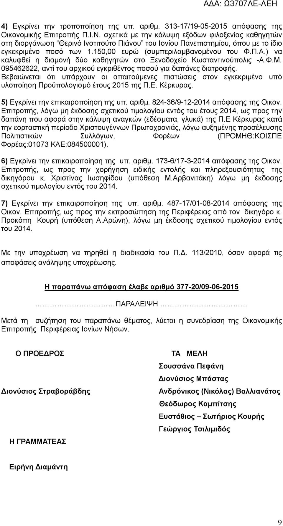 ) να καλυφθεί η διαμονή δύο καθηγητών στο Ξενοδοχείο Κωσταντινούπολις -Α.Φ.Μ. 095462622, αντί του αρχικού εγκριθέντος ποσού για δαπάνες διατροφής.