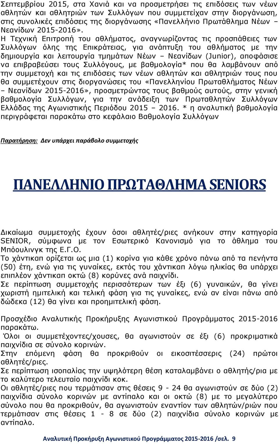 Η Τεχνική Επιτροπή του αθλήματος, αναγνωρίζοντας τις προσπάθειες των Συλλόγων όλης της Επικράτειας, για ανάπτυξη του αθλήματος με την δημιουργία και λειτουργία τμημάτων Νέων Νεανίδων (Junior),