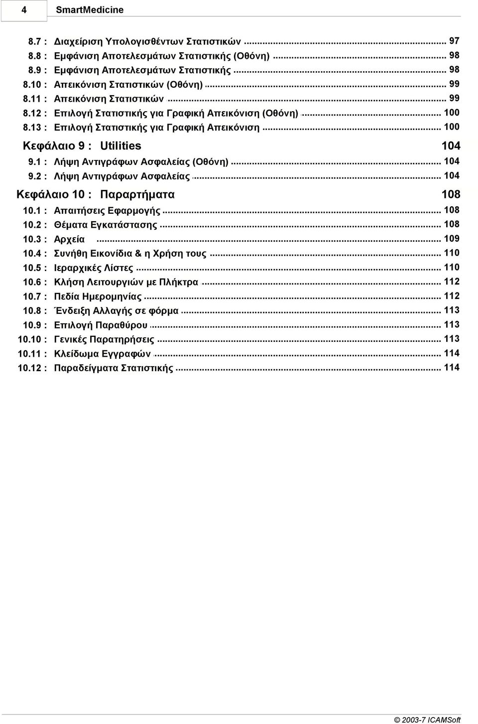 .. για Γραφική Απεικόνιση 100 Κεφάλαιο 9 : Utilities 104 9.1 : 9.2 : Λήψη Αντιγράφων... Ασφαλείας (Οθόνη) 104 Λήψη Αντιγράφων... Ασφαλείας 104 Κεφάλαιο 10 : Παραρτήµατα 108 10.1 : 10.2 : 10.3 : 10.
