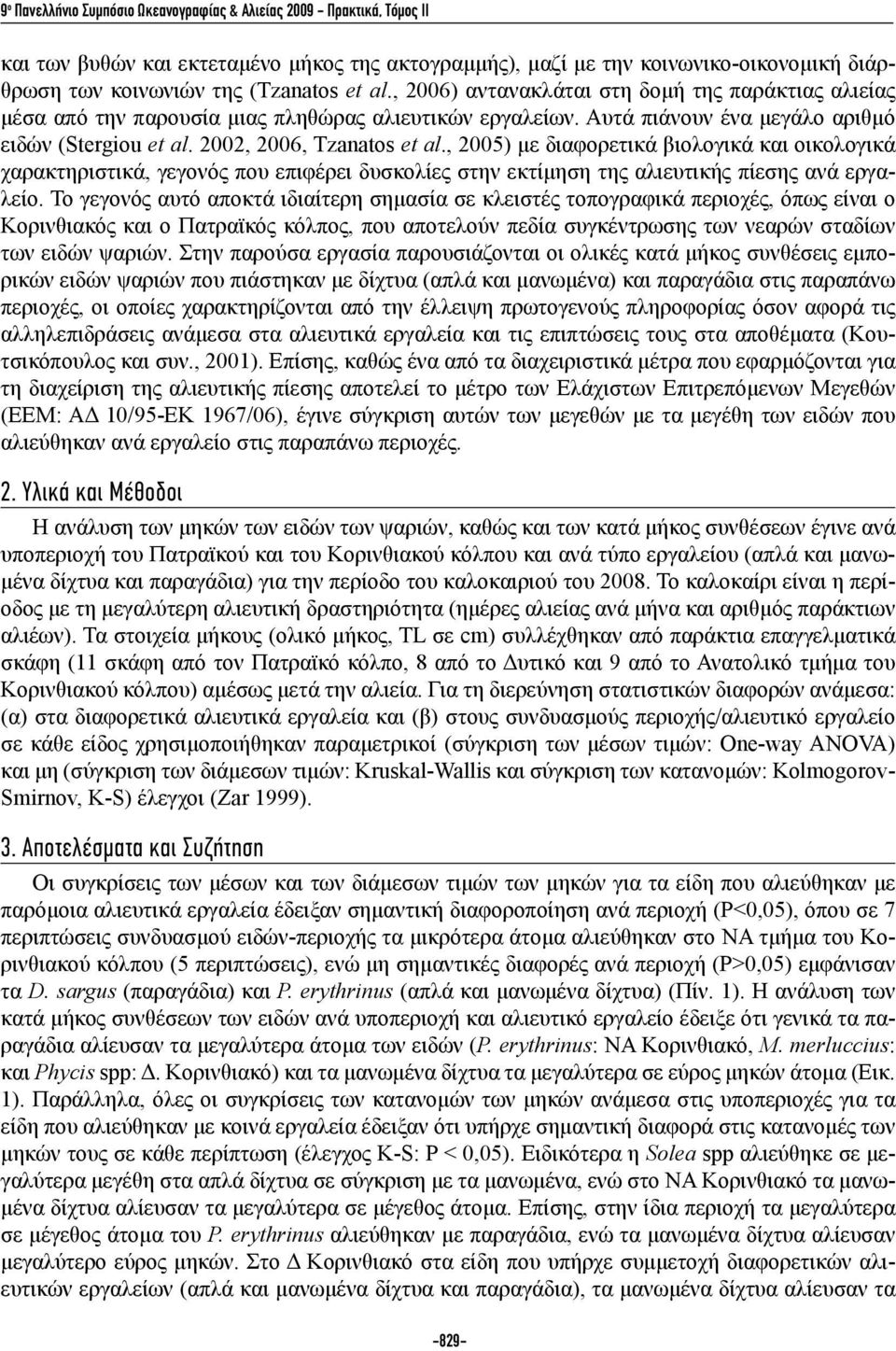 , 2005) με διαφορετικά βιολογικά και οικολογικά χαρακτηριστικά, γεγονός που επιφέρει δυσκολίες στην εκτίμηση της αλιευτικής πίεσης ανά εργαλείο.