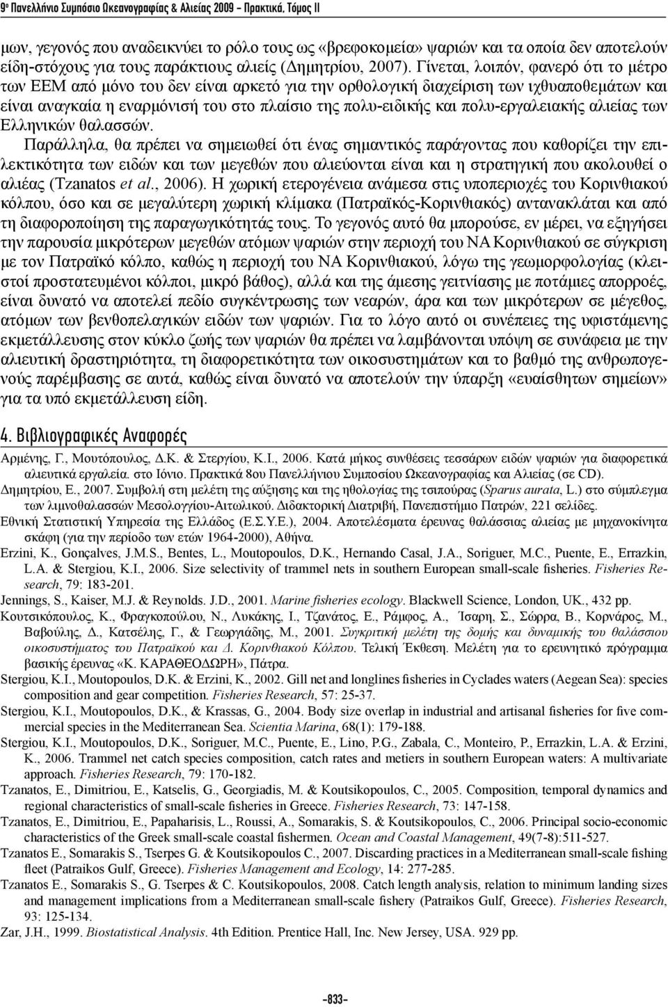 Γίνεται, λοιπόν, φανερό ότι το μέτρο των ΕΕΜ από μόνο του δεν είναι αρκετό για την ορθολογική διαχείριση των ιχθυαποθεμάτων και είναι αναγκαία η εναρμόνισή του στο πλαίσιο της πολυ-ειδικής και