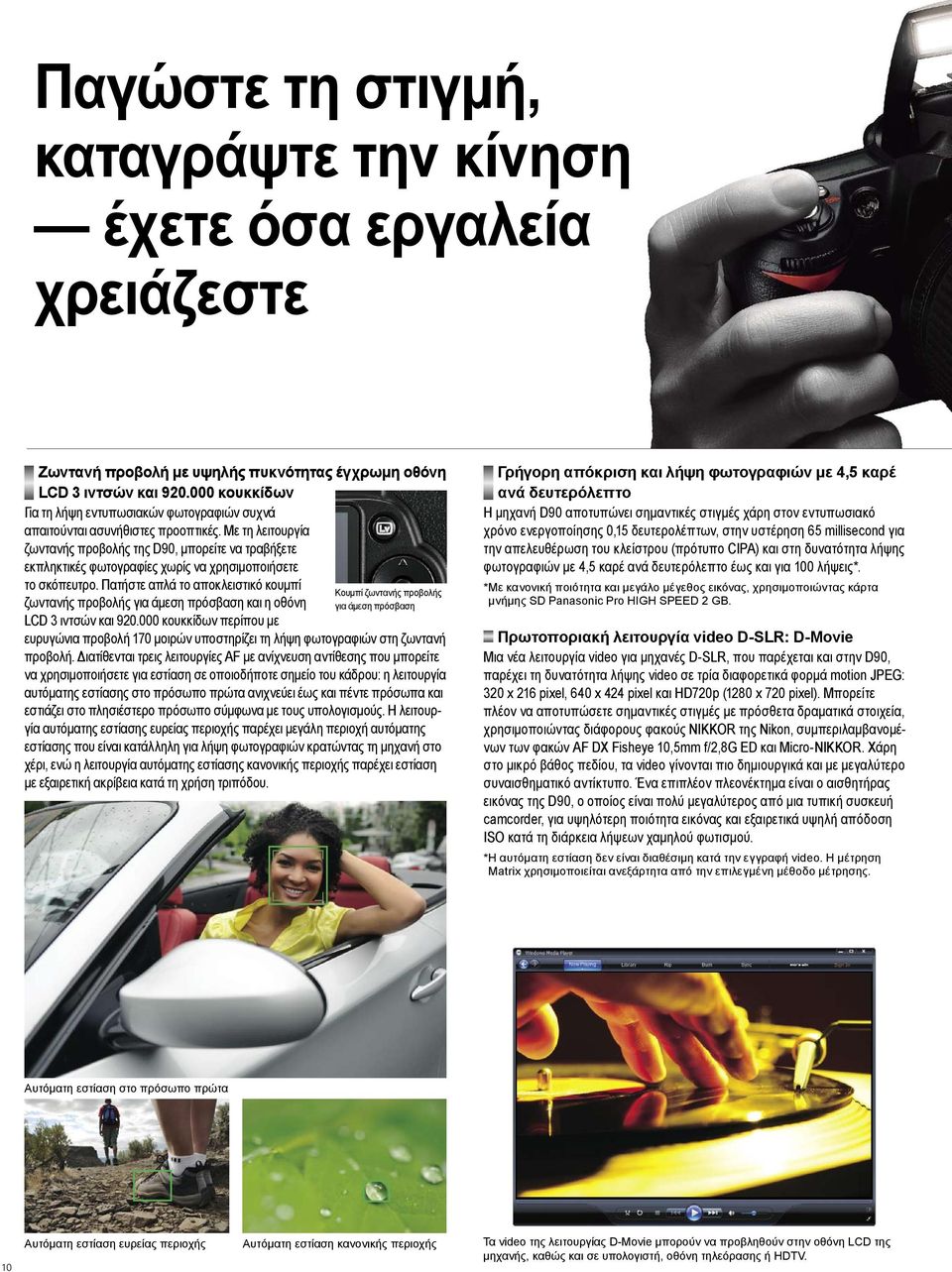 Με τη λειτουργία ζωντανής προβολής της D90, μπορείτε να τραβήξετε εκπληκτικές φωτογραφίες χωρίς να χρησιμοποιήσετε το σκόπευτρο.