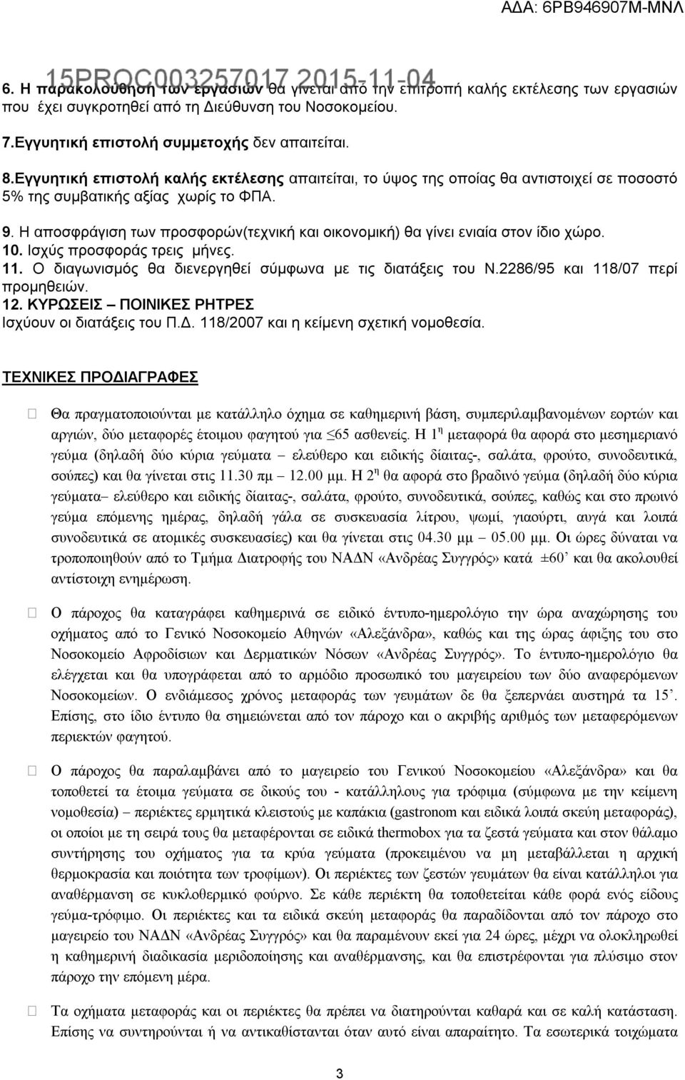 Η αποσφράγιση των προσφορών(τεχνική και οικονομική) θα γίνει ενιαία στον ίδιο χώρο. 10. Ισχύς προσφοράς τρεις μήνες. 11. Ο διαγωνισμός θα διενεργηθεί σύμφωνα με τις διατάξεις του Ν.