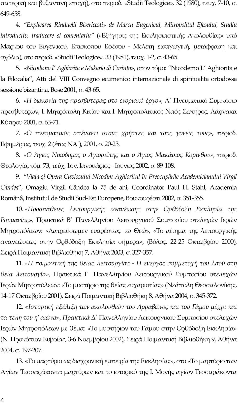 Εφέσου - Μελέτη εισαγωγική, μετάφραση και σχόλια), στο περιοδ. «Studii Teologice», 33 (1981), τευχ. 1-2, σ. 43-65. 5.