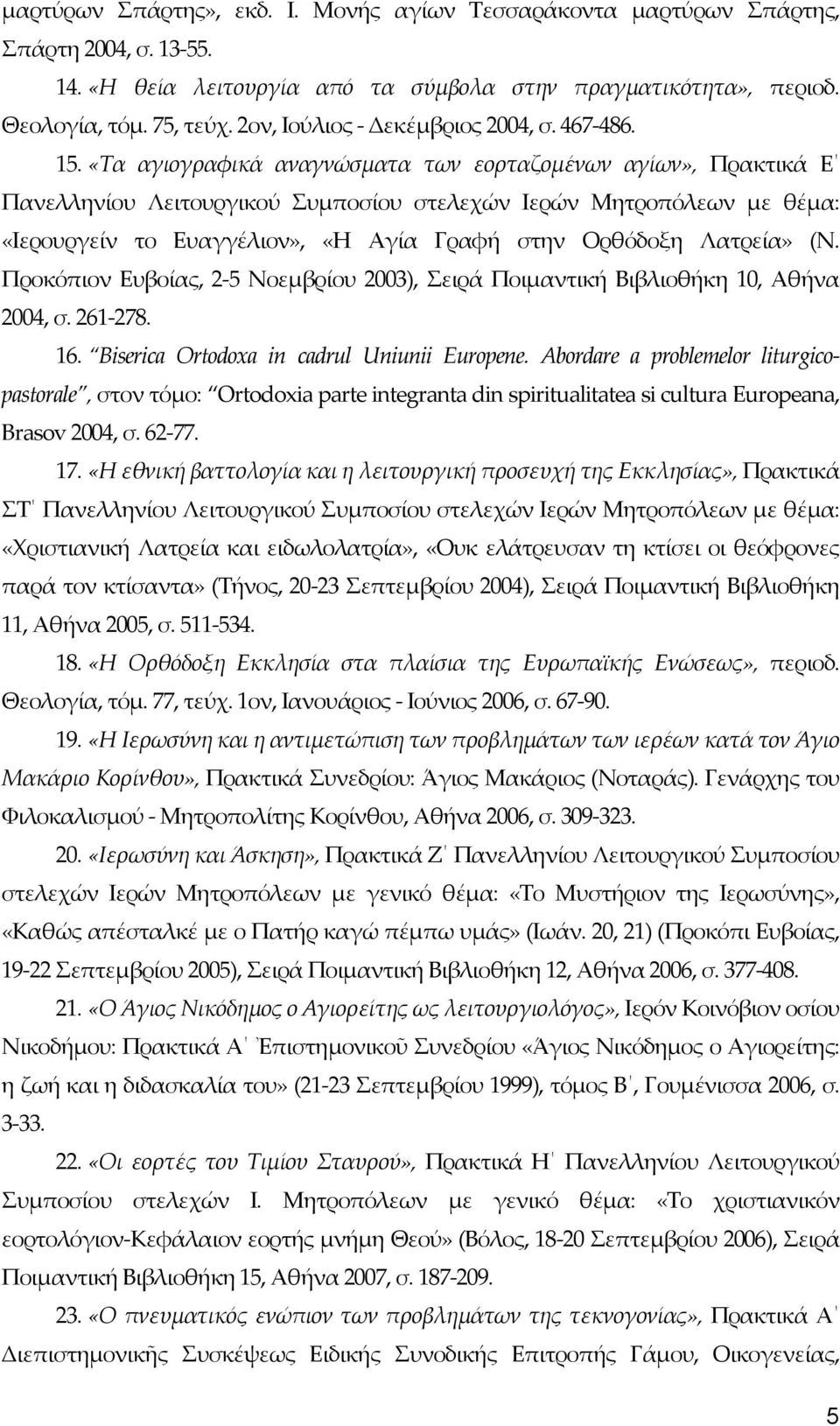 «Τα αγιογραφικά αναγνώσματα των εορταζομένων αγίων», Πρακτικά Ε Πανελληνίου Λειτουργικού Συμποσίου στελεχών Ιερών Μητροπόλεων με θέμα: «Ιερουργείν το Ευαγγέλιον», «Η Αγία Γραφή στην Ορθόδοξη Λατρεία»