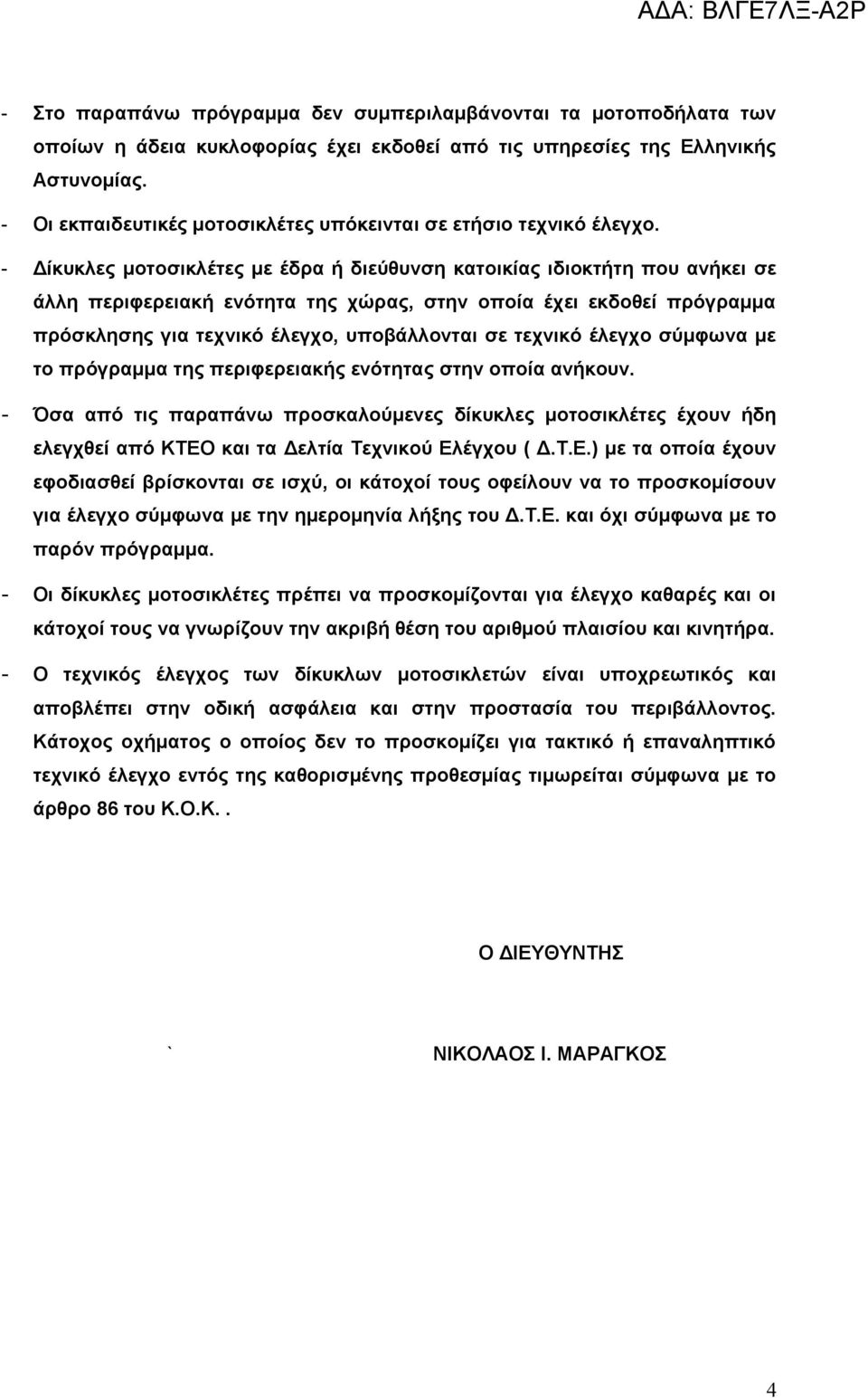 - Δίκυκλες μοτοσικλέτες με έδρα ή διεύθυνση κατοικίας ιδιοκτήτη που ανήκει σε άλλη περιφερειακή ενότητα της χώρας, στην οποία έχει εκδοθεί πρόγραμμα πρόσκλησης για τεχνικό έλεγχο, υποβάλλονται σε