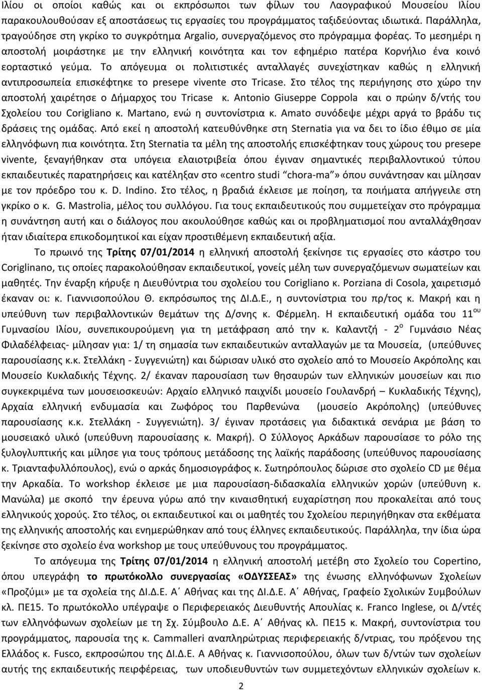 Το μεσημέρι η αποστολή μοιράστηκε με την ελληνική κοινότητα και τον εφημέριο πατέρα Κορνήλιο ένα κοινό εορταστικό γεύμα.