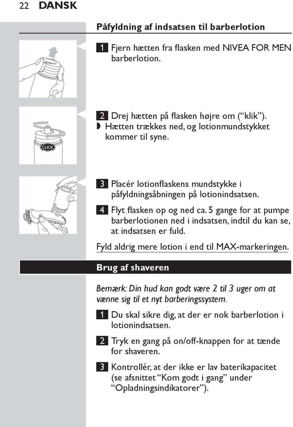 5 gange for at pumpe barberlotionen ned i indsatsen, indtil du kan se, at indsatsen er fuld. Fyld aldrig mere lotion i end til MAX-markeringen.