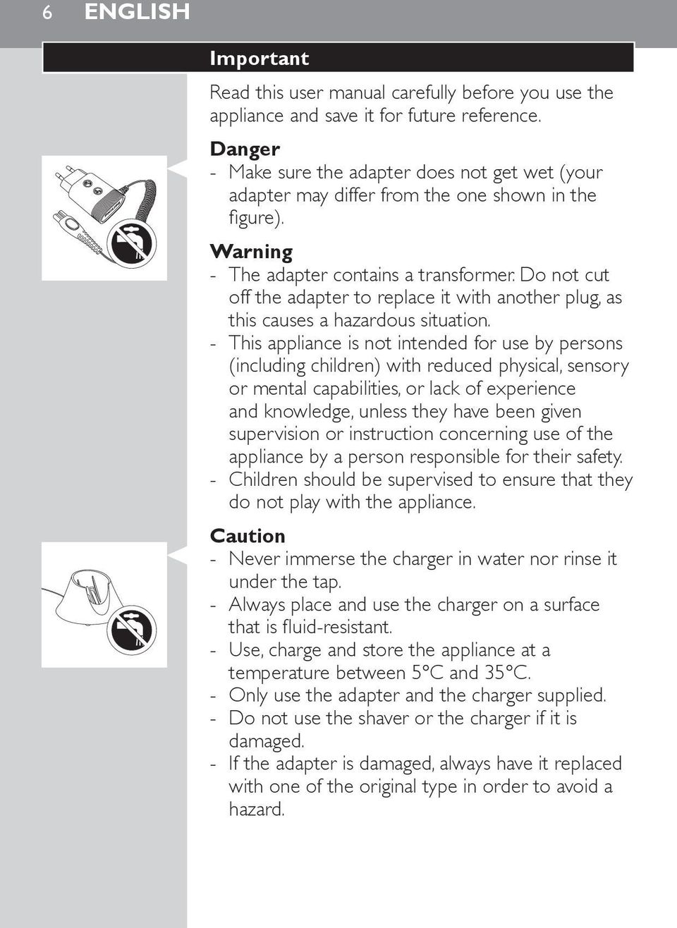 Do not cut off the adapter to replace it with another plug, as this causes a hazardous situation.