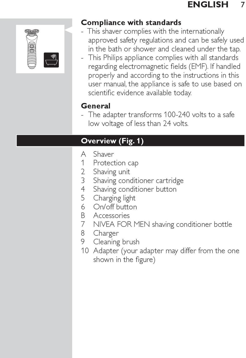 If handled properly and according to the instructions in this user manual, the appliance is safe to use based on scientific evidence available today.
