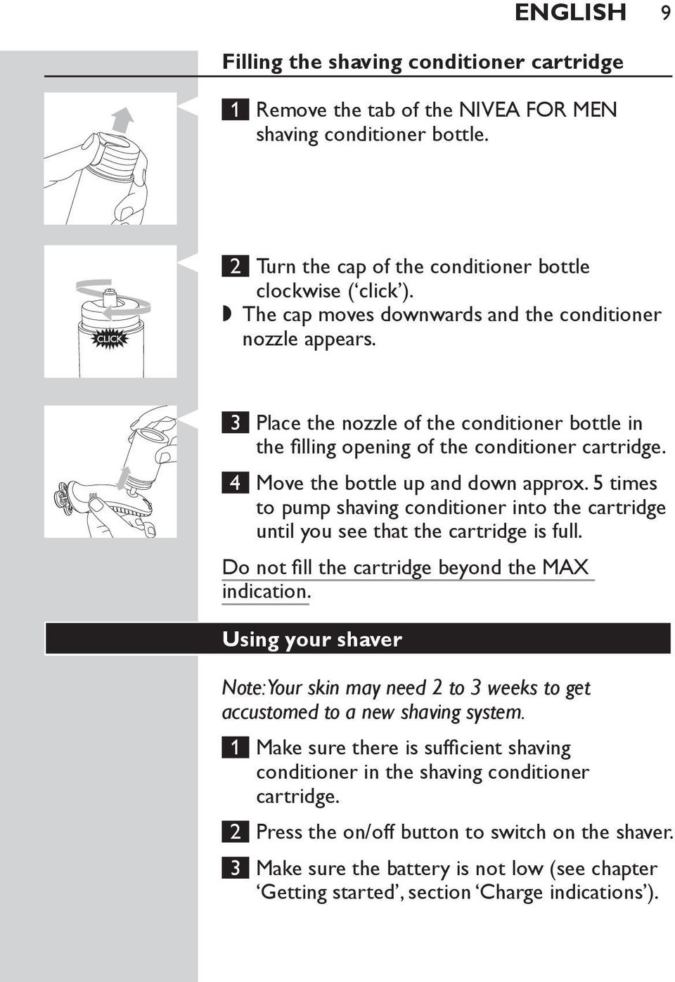 5 times to pump shaving conditioner into the cartridge until you see that the cartridge is full. Do not fill the cartridge beyond the MAX indication.