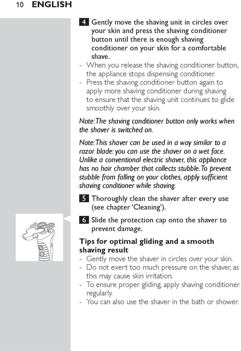 - Press the shaving conditioner button again to apply more shaving conditioner during shaving to ensure that the shaving unit continues to glide smoothly over your skin.