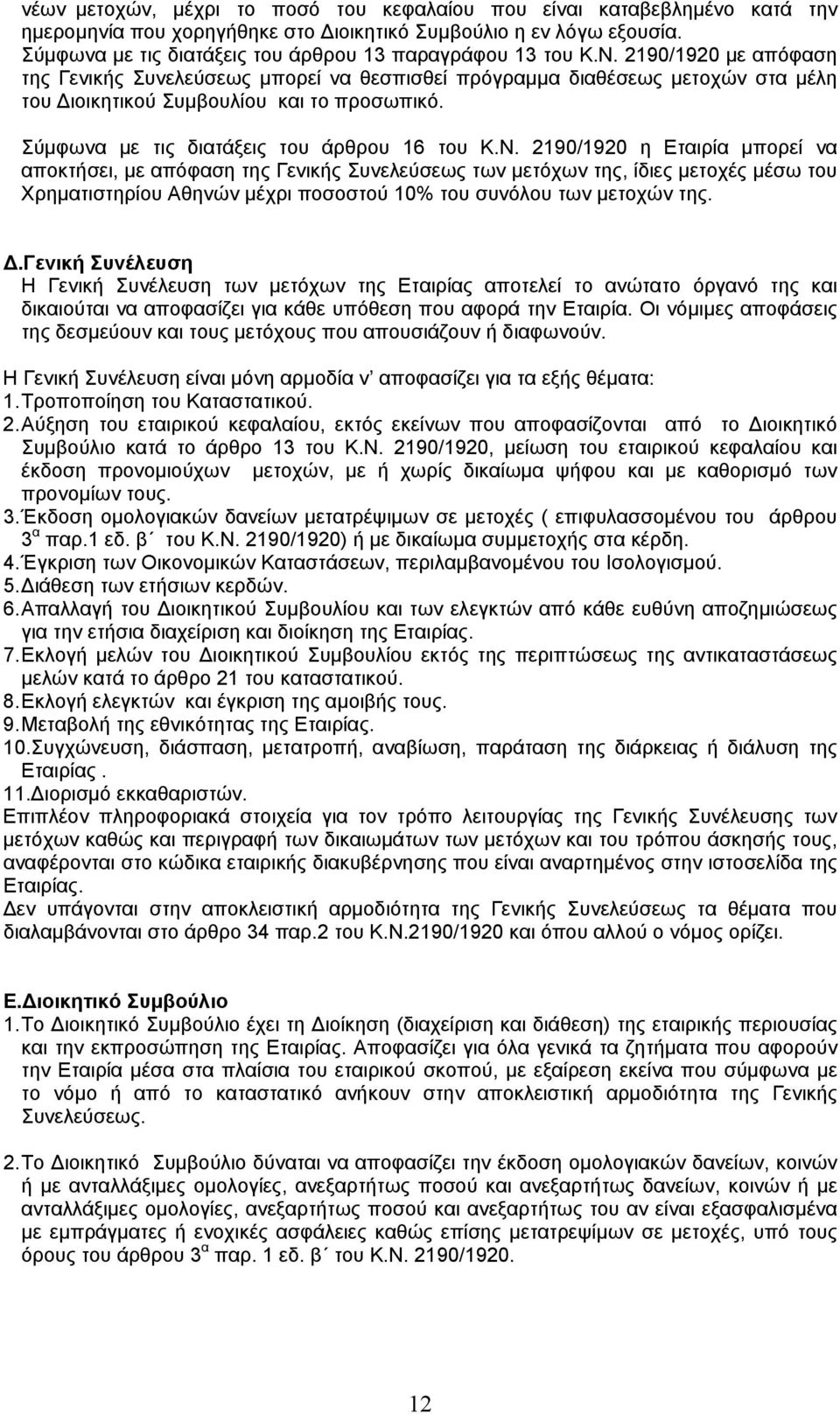2190/1920 με απόφαση της Γενικής Συνελεύσεως μπορεί να θεσπισθεί πρόγραμμα διαθέσεως μετοχών στα μέλη του Διοικητικού Συμβουλίου και το προσωπικό. Σύμφωνα με τις διατάξεις του άρθρου 16 του Κ.Ν.