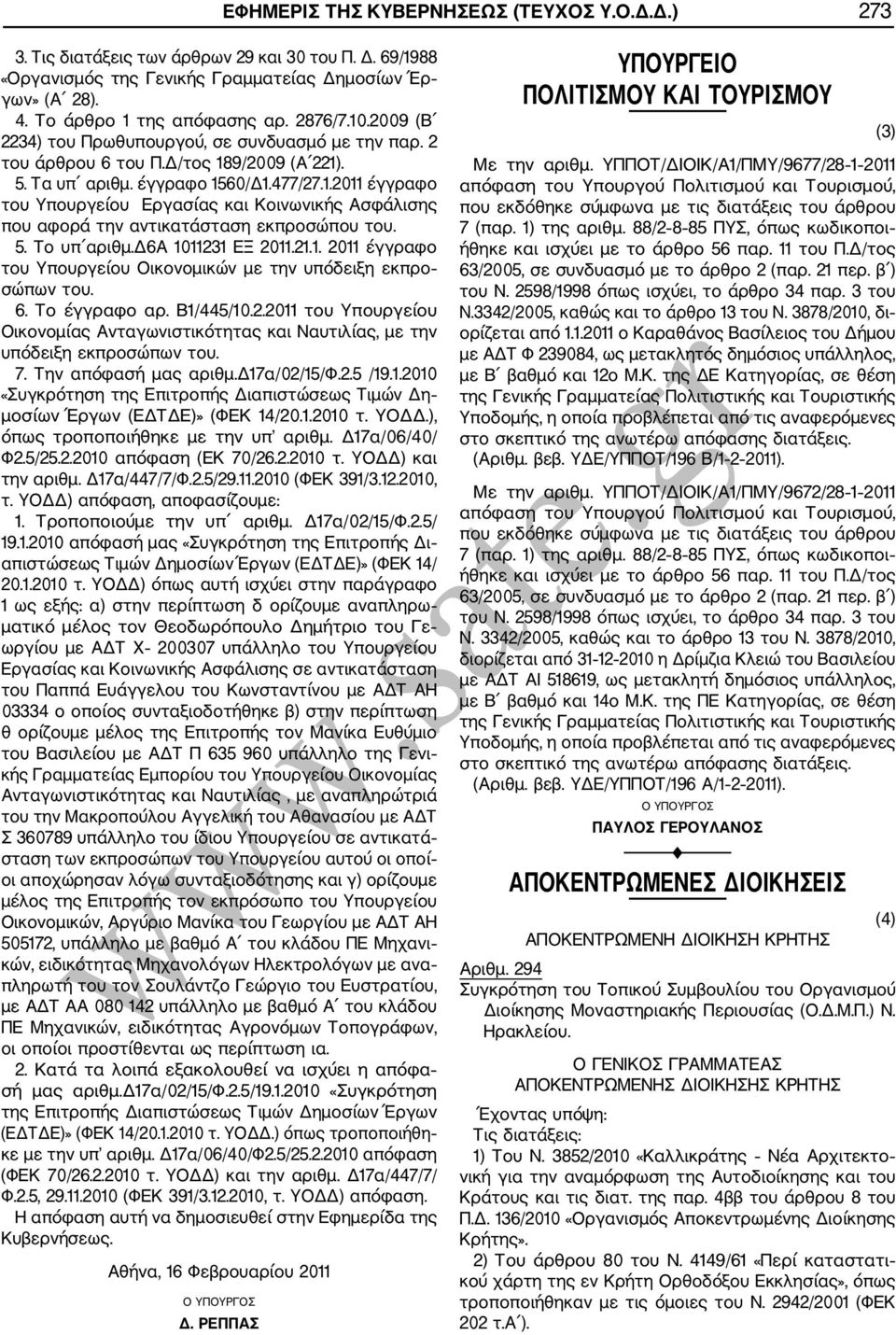5. Το υπ αριθμ.δ6α 1011231 ΕΞ 2011.21.1. 2011 έγγραφο του Υπουργείου Οικονομικών με την υπόδειξη εκπρο σώπων του. 6. Το έγγραφο αρ. Β1/445/10.2.2011 του Υπουργείου Οικονομίας Ανταγωνιστικότητας και Ναυτιλίας, με την υπόδειξη εκπροσώπων του.