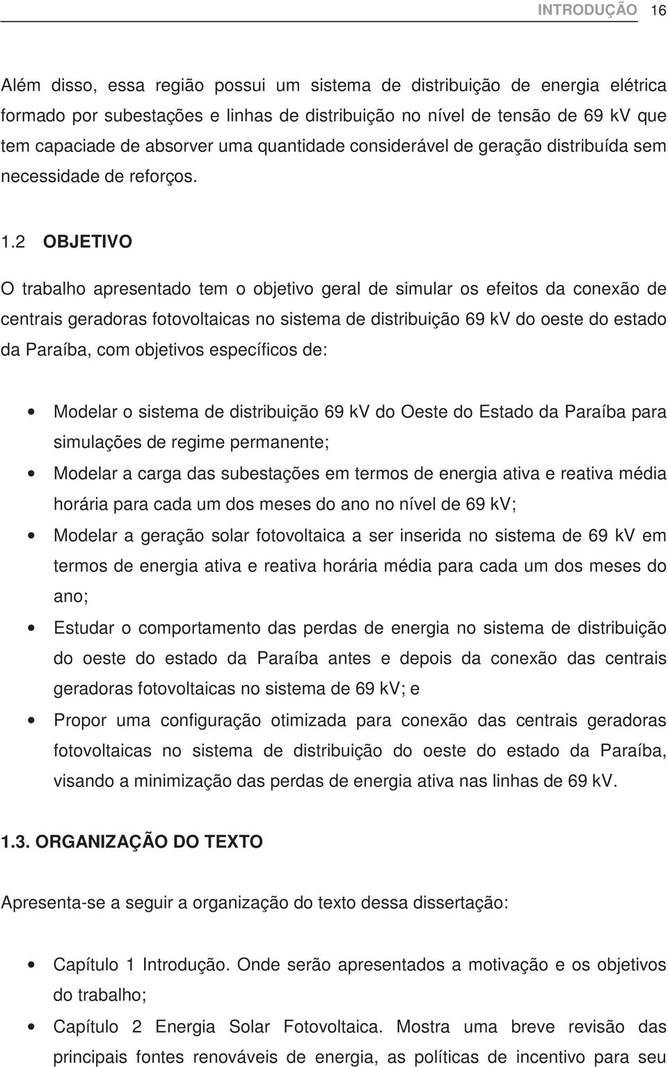 2 OBJETIVO O trabalho apresentado tem o objetivo geral de simular os efeitos da conexão de centrais geradoras fotovoltaicas no sistema de distribuição 69 kv do oeste do estado da Paraíba, com