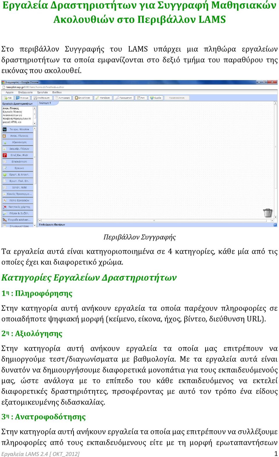 Κατηγορίες Εργαλείων Δραστηριοτήτων 1η : Πληροφόρησης Στην κατηγορία αυτή ανήκουν εργαλεία τα οποία παρέχουν πληροφορίες σε οποιαδήποτε ψηφιακή μορφή (κείμενο, είκονα, ήχος, βίντεο, διεύθυνση URL).