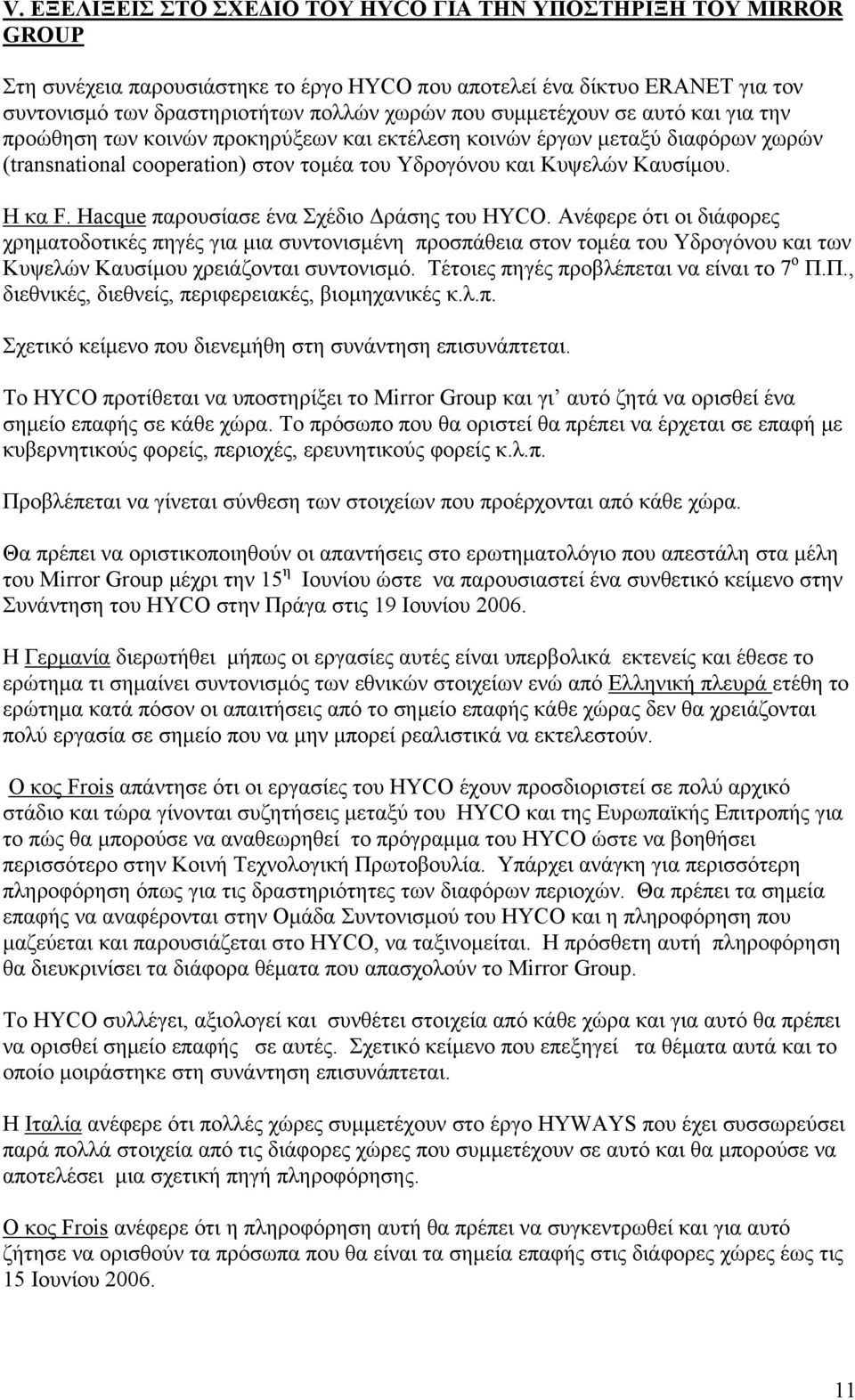 Hacque παρουσίασε ένα Σχέδιο Δράσης του HYCO. Ανέφερε ότι οι διάφορες χρηματοδοτικές πηγές για μια συντονισμένη προσπάθεια στον τομέα του Υδρογόνου και των Κυψελών Καυσίμου χρειάζονται συντονισμό.