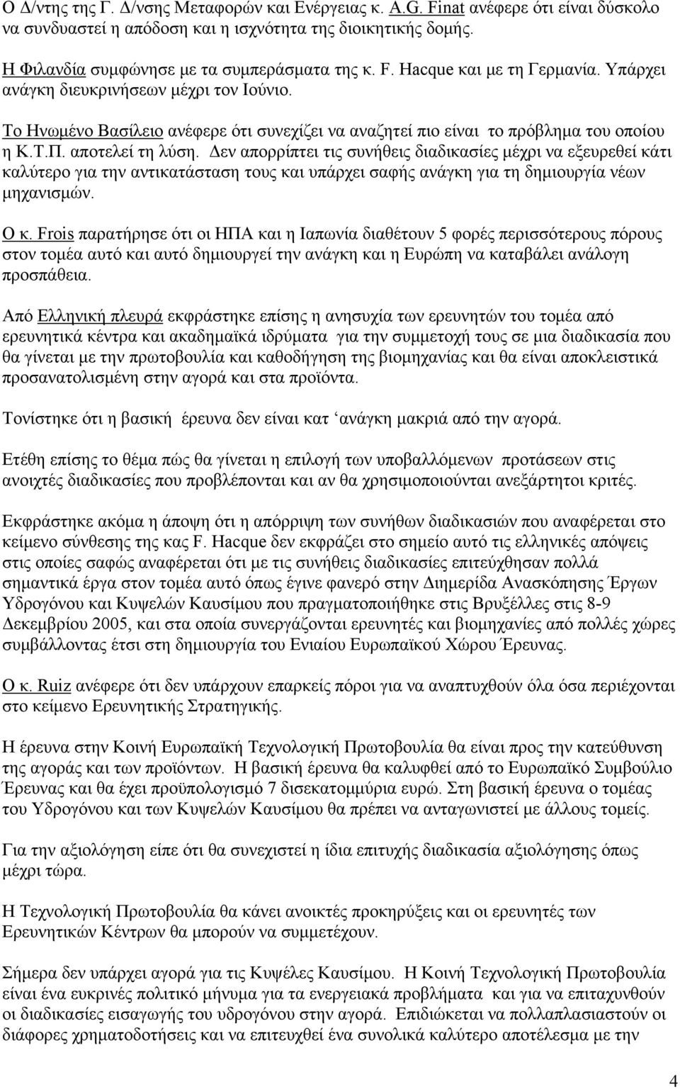 Δεν απορρίπτει τις συνήθεις διαδικασίες μέχρι να εξευρεθεί κάτι καλύτερο για την αντικατάσταση τους και υπάρχει σαφής ανάγκη για τη δημιουργία νέων μηχανισμών. Ο κ.