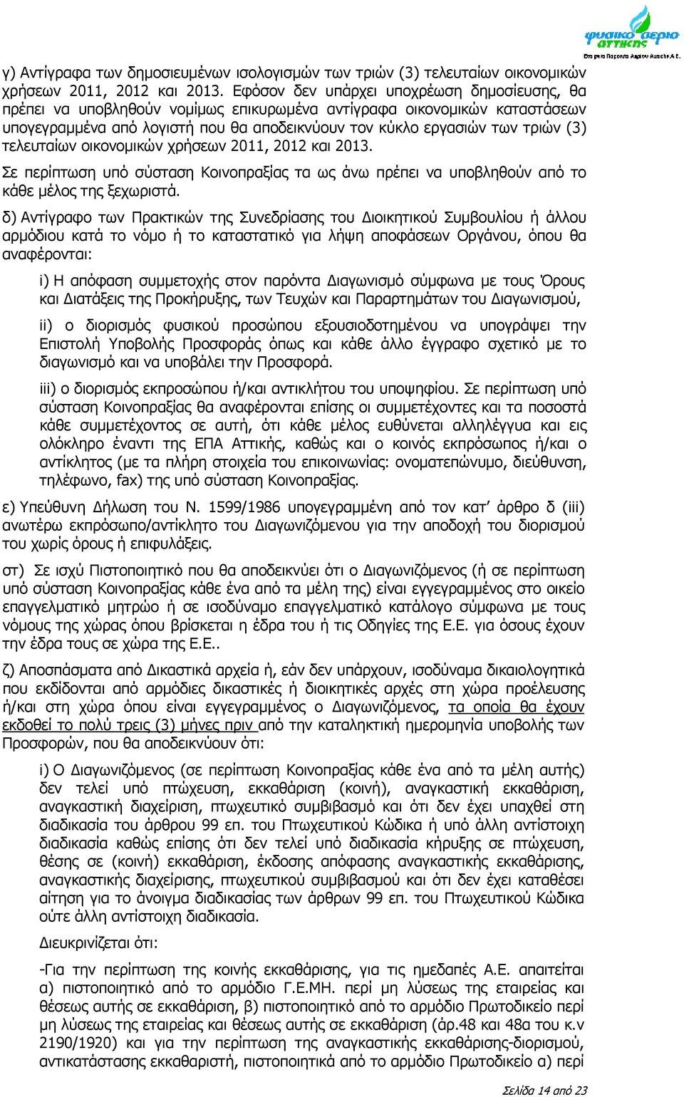 τελευταίων οικονομικών χρήσεων 2011, 2012 και 2013. Σε περίπτωση υπό σύσταση Κοινοπραξίας τα ως άνω πρέπει να υποβληθούν από το κάθε μέλος της ξεχωριστά.