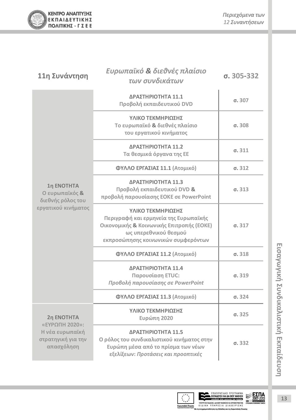 3 & προβολή παρουσίασης ΕΟΚΕ σε PowerPoint Περιγραφή και ερμηνεία της Ευρωπαϊκής Οικονομικής & Κοινωνικής Επιτροπής (ΕΟΚΕ) ως υπερεθνικού θεσμού εκπροσώπησης κοινωνικών συμφερόντων σ. 313 σ.