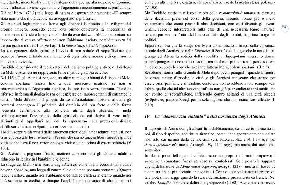 Gli Ateniesi legittimano di fronte agli Spartani la nascita e lo sviluppo del proprio impero, ponendo come loro primo obbiettivo la «necessità» di mantenere e difendere la supremazia che da esso