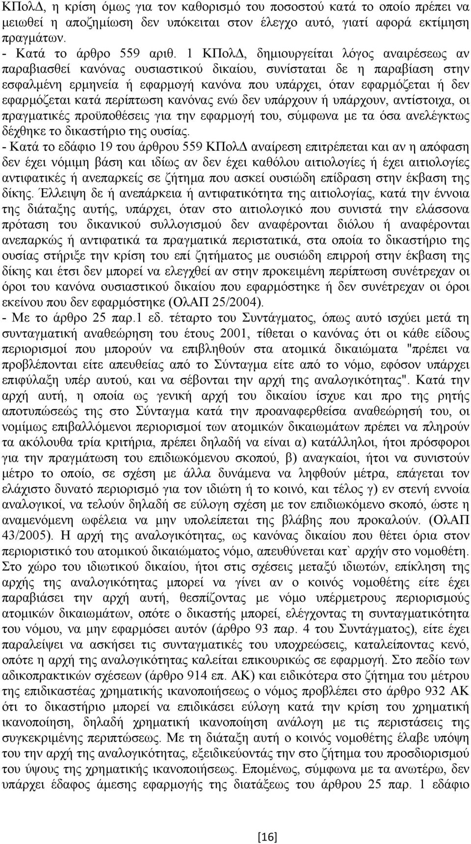 κατά περίπτωση κανόνας ενώ δεν υπάρχουν ή υπάρχουν, αντίστοιχα, οι πραγµατικές προϋποθέσεις για την εφαρµογή του, σύµφωνα µε τα όσα ανελέγκτως δέχθηκε το δικαστήριο της ουσίας.