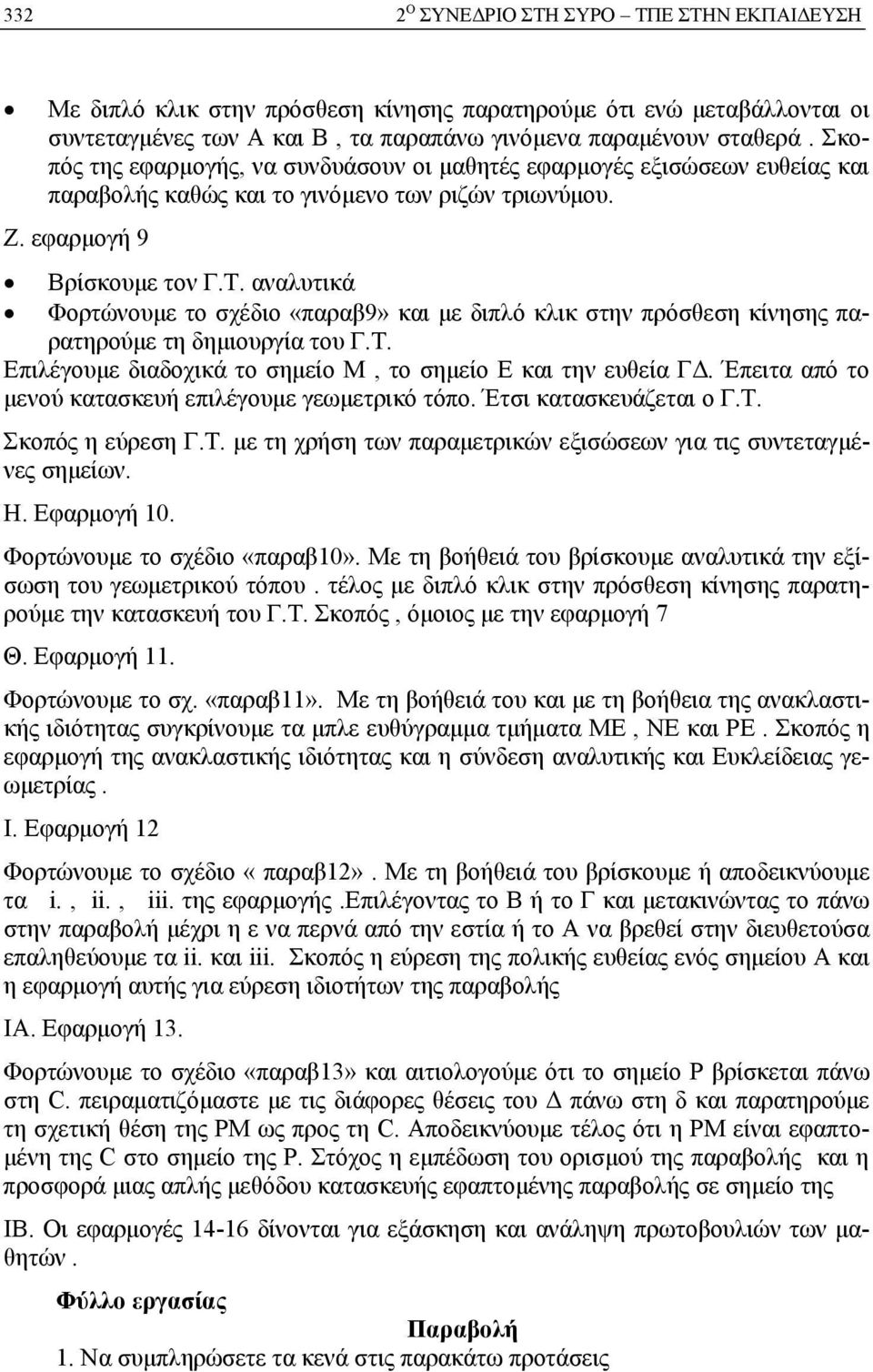 αναλυτικά Φορτώνουμε το σχέδιο «παραβ9» και με διπλό κλικ στην πρόσθεση κίνησης παρατηρούμε τη δημιουργία του Γ.Τ. Επιλέγουμε διαδοχικά το σημείο Μ, το σημείο Ε και την ευθεία ΓΔ.
