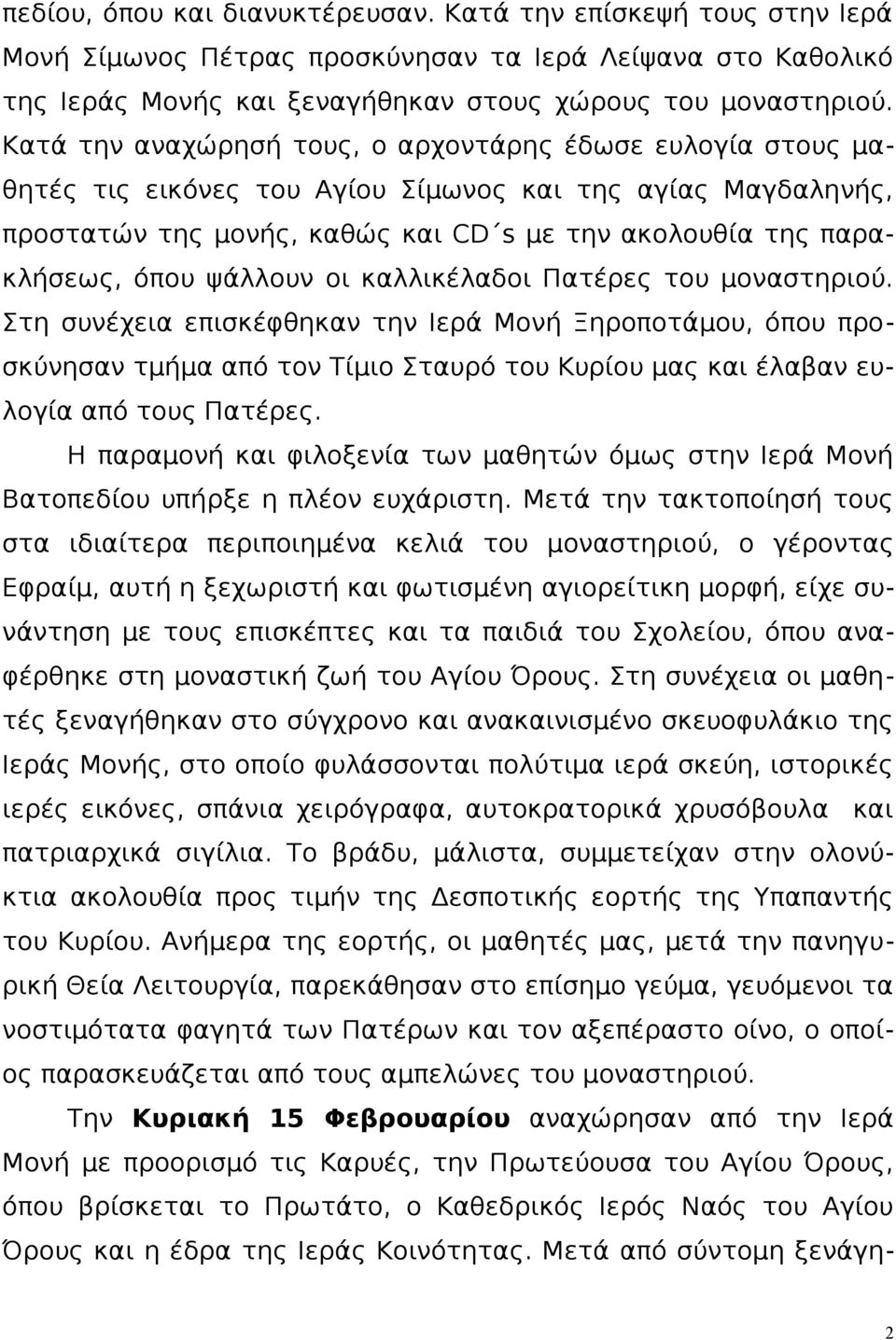 ψάλλουν οι καλλικέλαδοι Πατέρες του μοναστηριού. Στη συνέχεια επισκέφθηκαν την Ιερά Μονή Ξηροποτάμου, όπου προσκύνησαν τμήμα από τον Τίμιο Σταυρό του Κυρίου μας και έλαβαν ευλογία από τους Πατέρες.