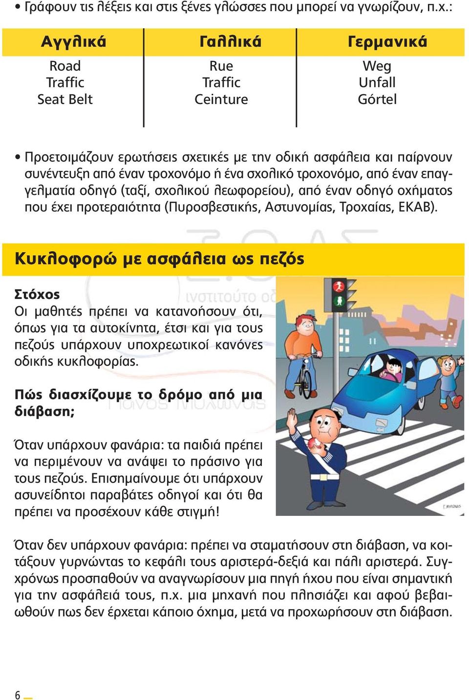 σχολικό τροχονόμο, από έναν επαγγελματία οδηγό (ταξί, σχολικού λεωφορείου), από έναν οδηγό οχήματος που έχει προτεραιότητα (Πυροσβεστικής, Αστυνομίας, Τροχαίας, ΕΚΑΒ).