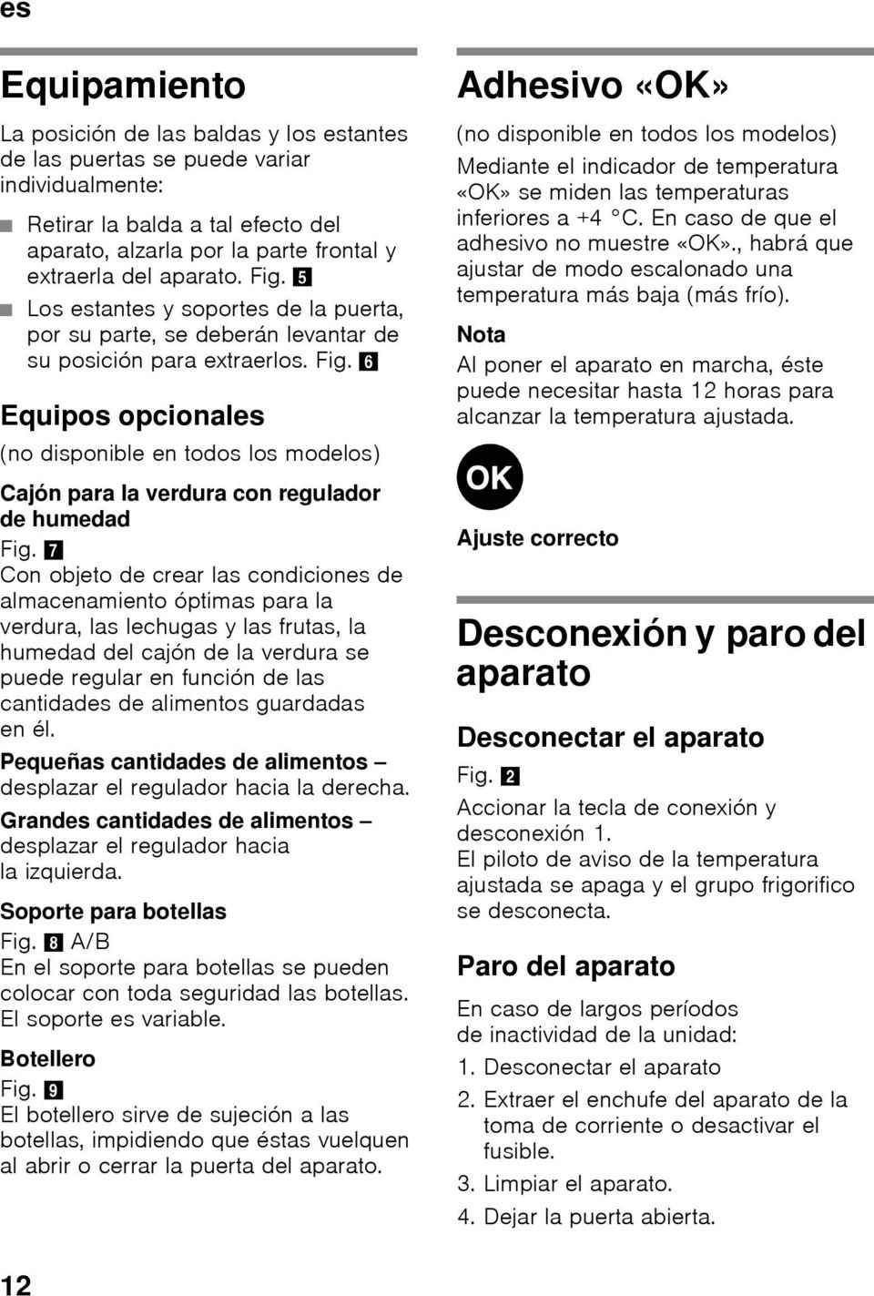 7 Con objeto de crear las condiciones de almacenamiento óptimas para la verdura, las lechugas y las frutas, la humedad del cajón de la verdura se puede regular en función de las cantidades de