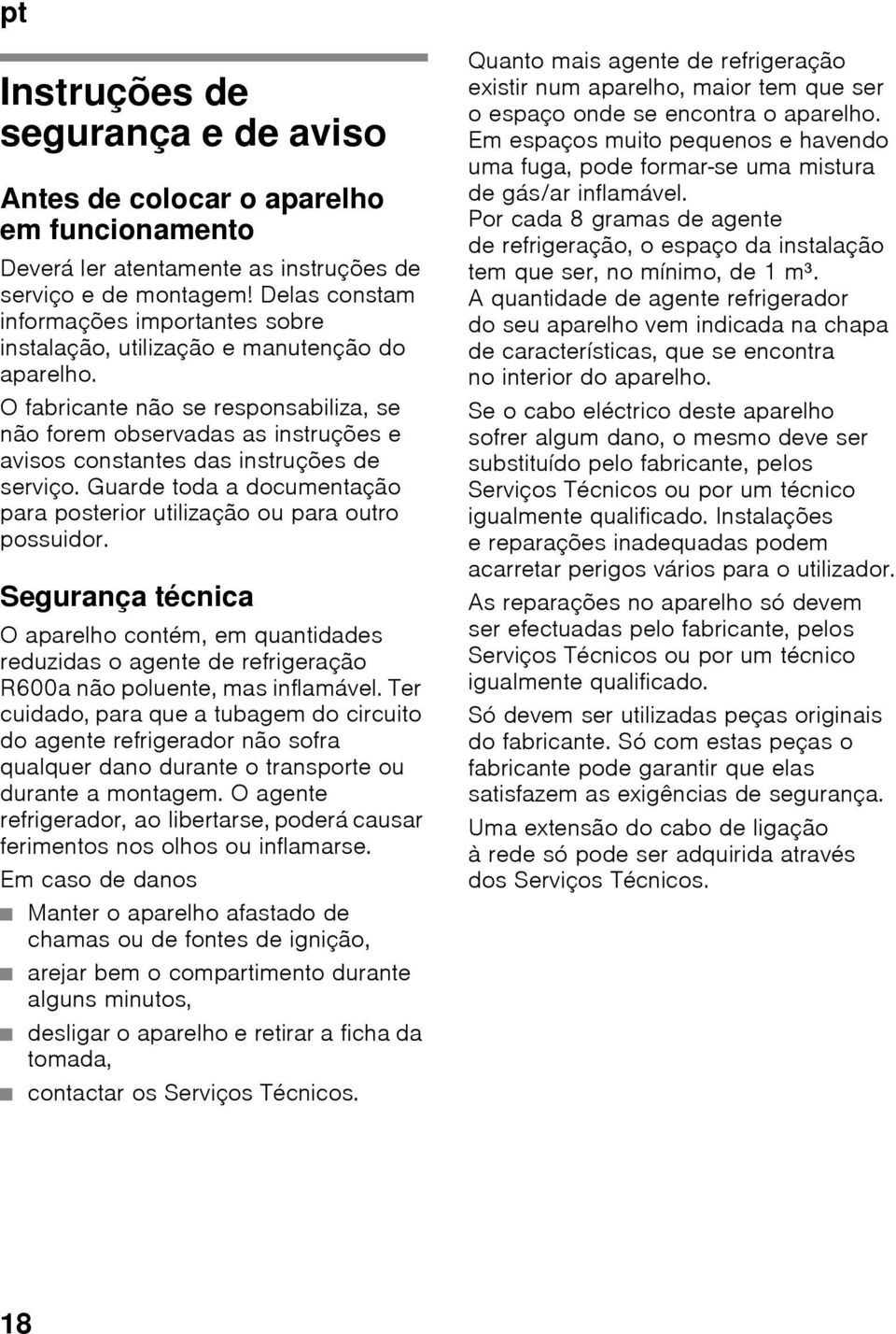 O fabricante não se responsabiliza, se não forem observadas as instruções e avisos constantes das instruções de serviço. Guarde toda a documentação para posterior utilização ou para outro possuidor.