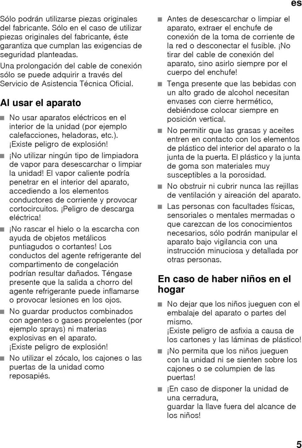 Al usar el aparato No usar aparatos eléctricos en el interior de la unidad (por ejemplo calefacciones, heladoras, etc.). Existe peligro de explosión!