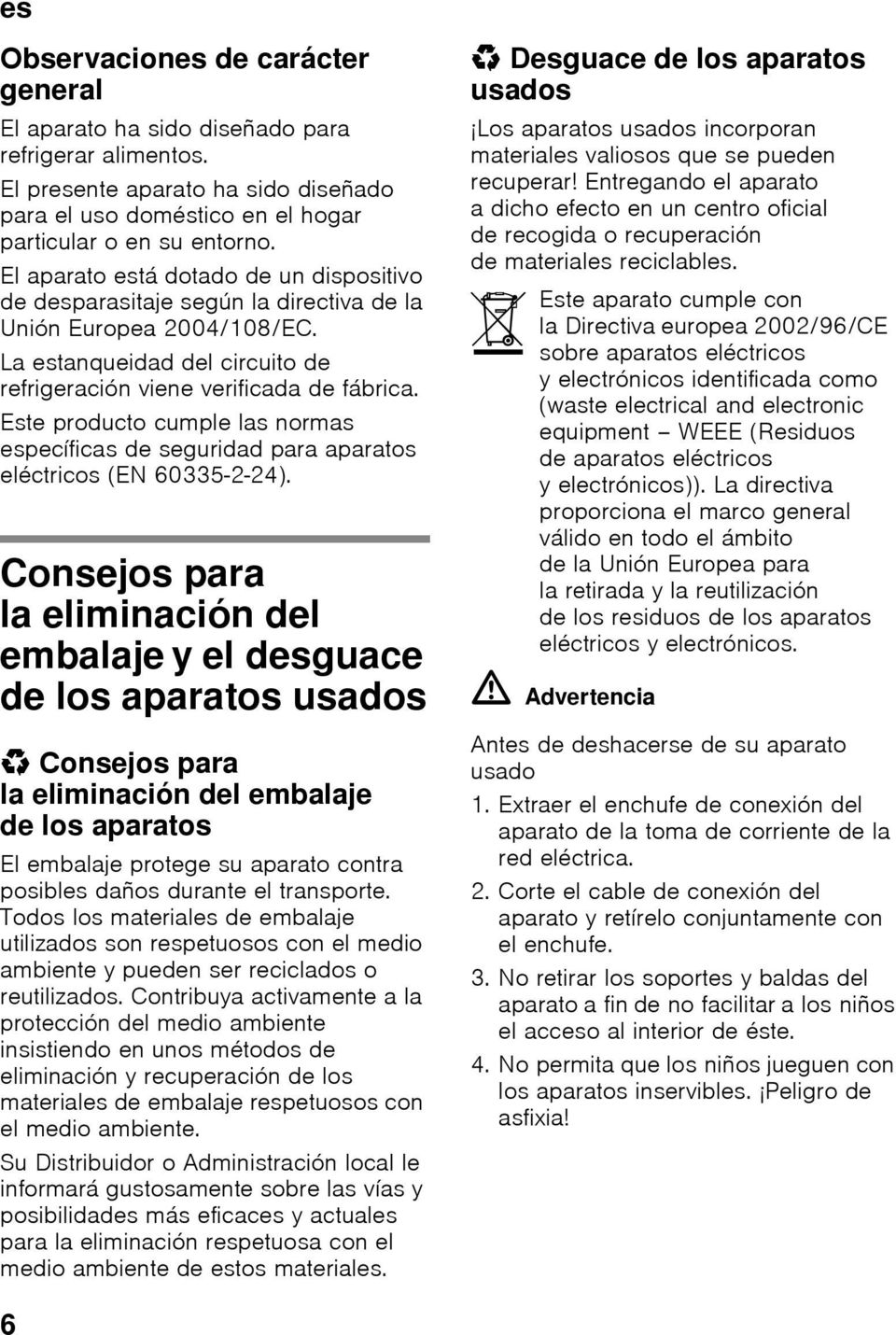 Este producto cumple las normas específicas de seguridad para aparatos eléctricos (EN 60335-2-24).