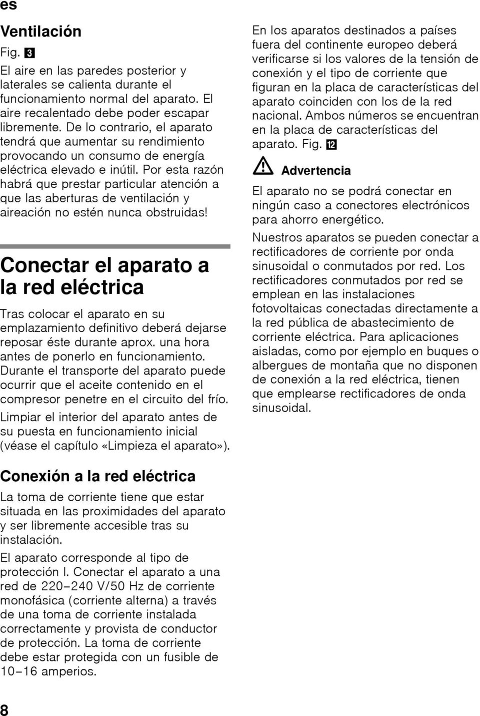 Por esta razón habrá que prestar particular atención a que las aberturas de ventilación y aireación no estén nunca obstruidas!