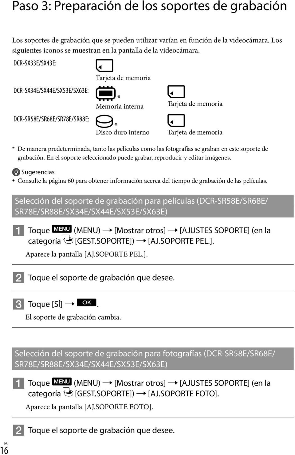 DCR-SX33E/SX43E: DCR-SX34E/SX44E/SX53E/SX63E: DCR-SR58E/SR68E/SR78E/SR88E: Tarjeta de memoria * Memoria interna * Disco duro interno Tarjeta de memoria Tarjeta de memoria * De manera predeterminada,