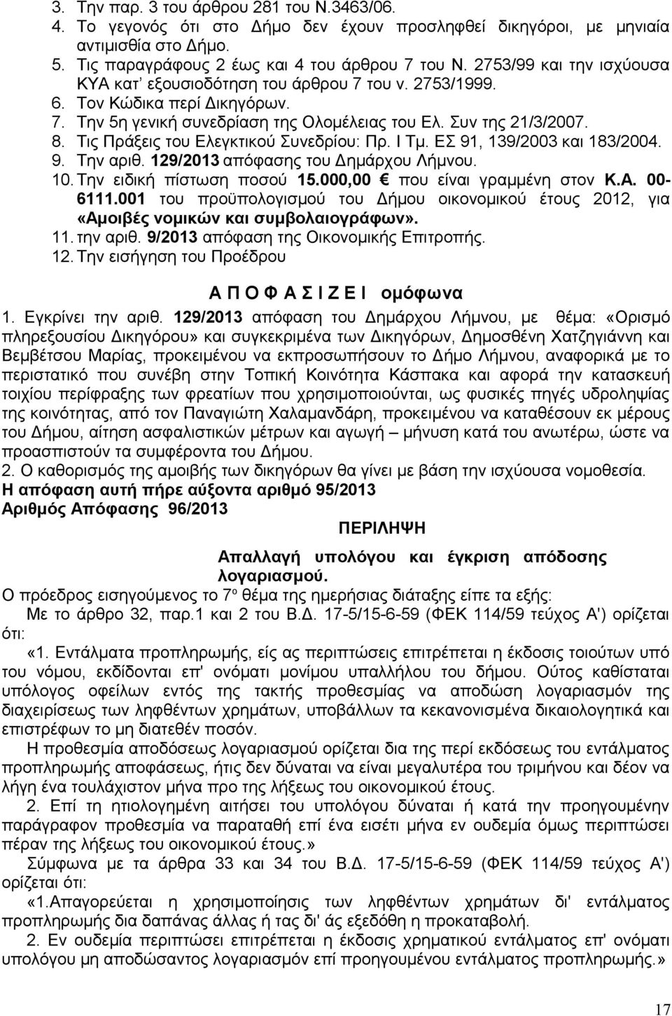 Τις Πράξεις του Ελεγκτικού Συνεδρίου: Πρ. Ι Τμ. ΕΣ 91, 139/2003 και 183/2004. 9. Την αριθ. 129/2013 απόφασης του Δημάρχου Λήμνου. 10. Την ειδική πίστωση ποσού 15.000,00 που είναι γραμμένη στον Κ.Α.