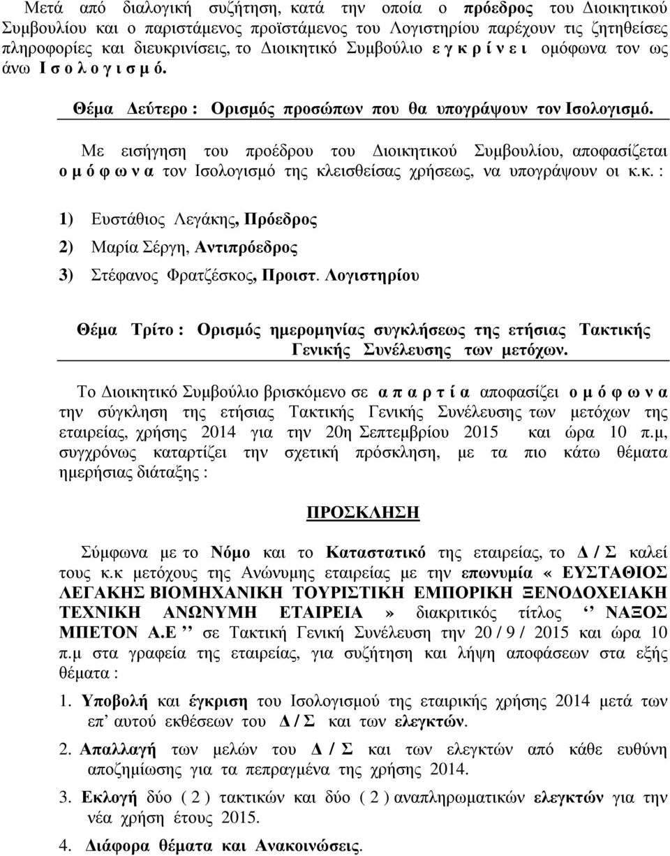 Με εισήγηση του προέδρου του ιοικητικού Συµβουλίου, αποφασίζεται ο µ ό φ ω ν α τον Ισολογισµό της κλεισθείσας χρήσεως, να υπογράψουν οι κ.κ. : 1) Ευστάθιος Λεγάκης, Πρόεδρος 2) Μαρία Σέργη, Αντιπρόεδρος 3) Στέφανος Φρατζέσκος, Προιστ.