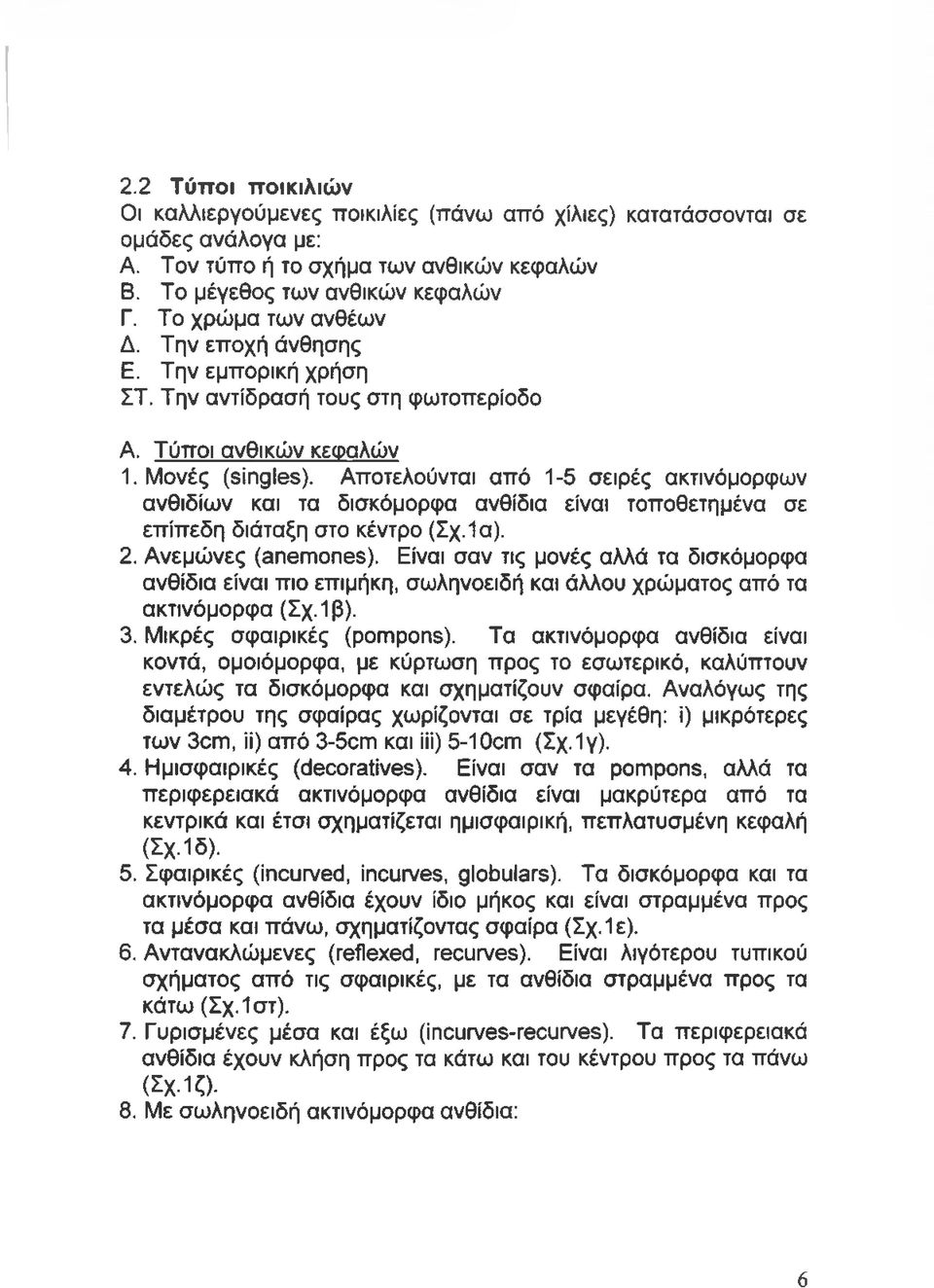 Αποτελούνται από 1-5 σειρές ακτινόμορφων ανθιδίων και τα δισκόμορφα ανθίδια είναι τοποθετημένα σε επίπεδη διάταξη στο κέντρο (Σχ.1α). 2. Ανεμώνες (anémones).