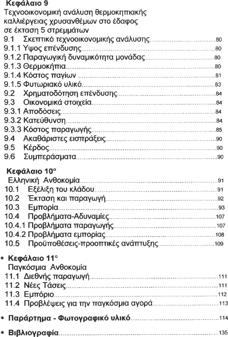 .. 85 9.4 Ακαθάριστες εισπράξεις...90 9.5 Κέρδος...9ο 9.6 Συμπεράσματα... 90 Κεφάλαιο 10 Ελληνική Ανθοκομία...91 10.1 Εξέλιξη του κλάδου... 91 10.2 Έκταση και παραγωγή...92 10.3 Εμπορία... 93 10.