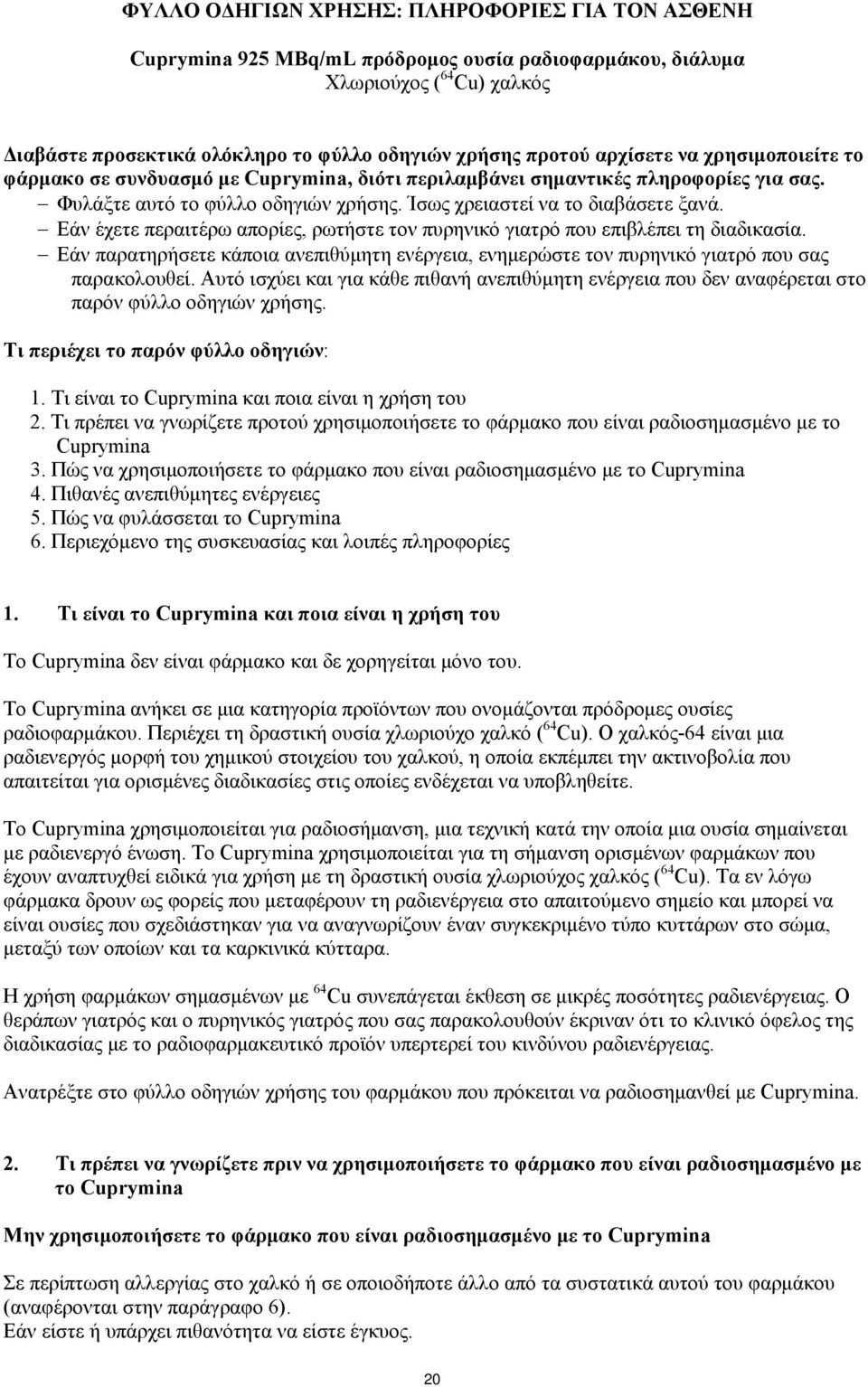 Εάν έχετε περαιτέρω απορίες, ρωτήστε τον πυρηνικό γιατρό που επιβλέπει τη διαδικασία. Εάν παρατηρήσετε κάποια ανεπιθύμητη ενέργεια, ενημερώστε τον πυρηνικό γιατρό που σας παρακολουθεί.