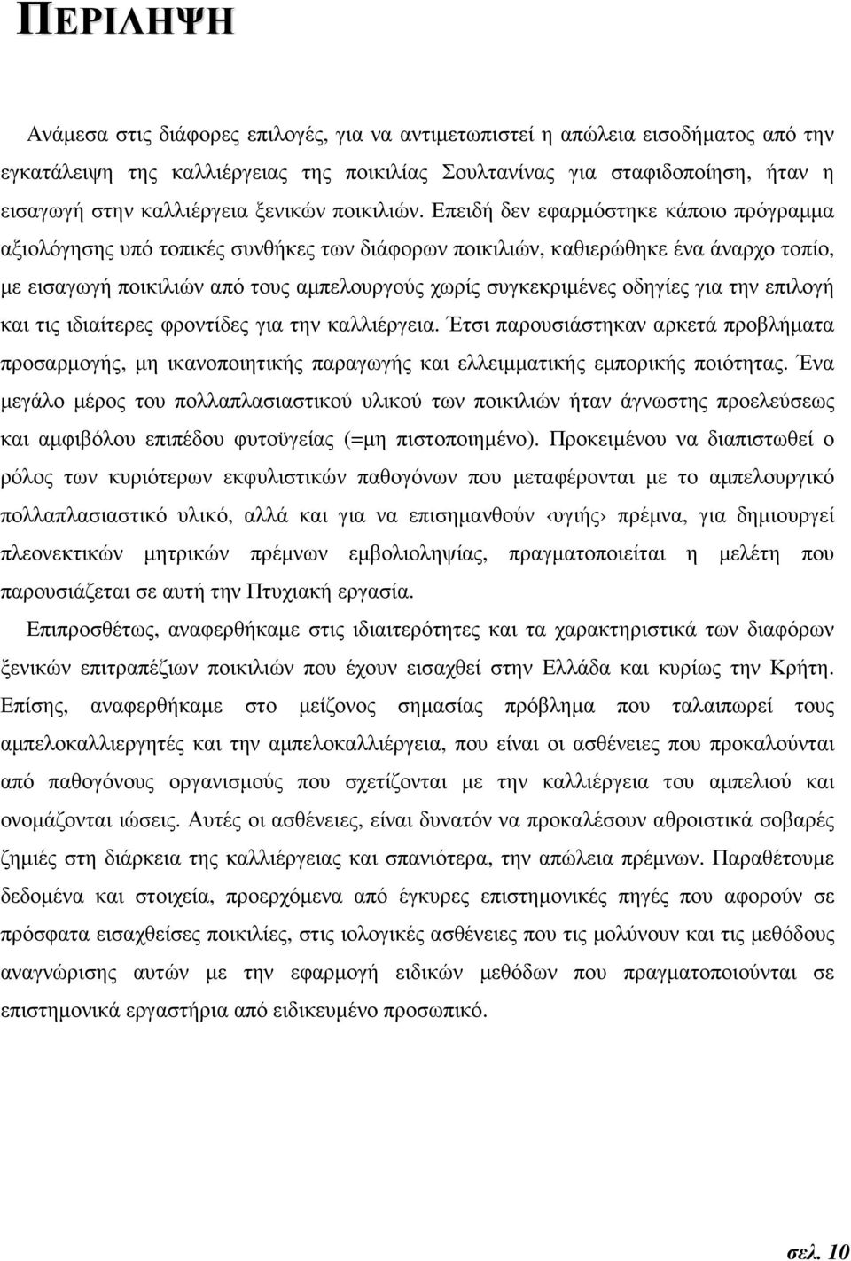 Επειδή δεν εφαρµόστηκε κάποιο πρόγραµµα αξιολόγησης υπό τοπικές συνθήκες των διάφορων ποικιλιών, καθιερώθηκε ένα άναρχο τοπίο, µε εισαγωγή ποικιλιών από τους αµπελουργούς χωρίς συγκεκριµένες οδηγίες