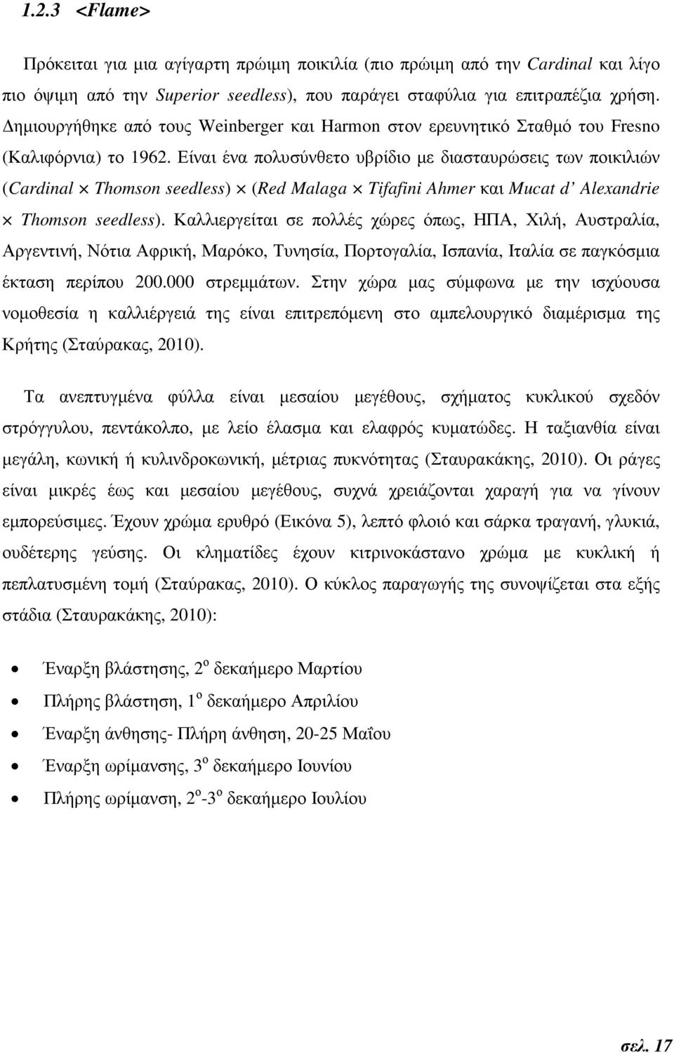 Είναι ένα πολυσύνθετο υβρίδιο µε διασταυρώσεις των ποικιλιών (Cardinal Thomson seedless) (Red Malaga Tifafini Ahmer και Mucat d Alexandrie Thomson seedless).