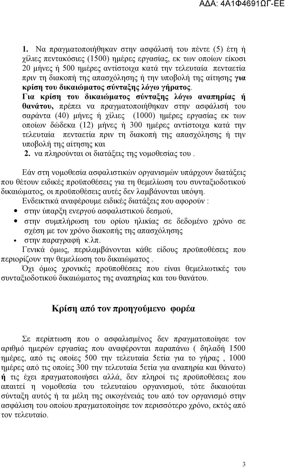 Για κρίση του δικαιώματος σύνταξης λόγω αναπηρίας ή θανάτου, πρέπει να πραγματοποιήθηκαν στην ασφάλισή του σαράντα (40) μήνες ή χίλιες (1000) ημέρες εργασίας εκ των οποίων δώδεκα (12) μήνες ή 300