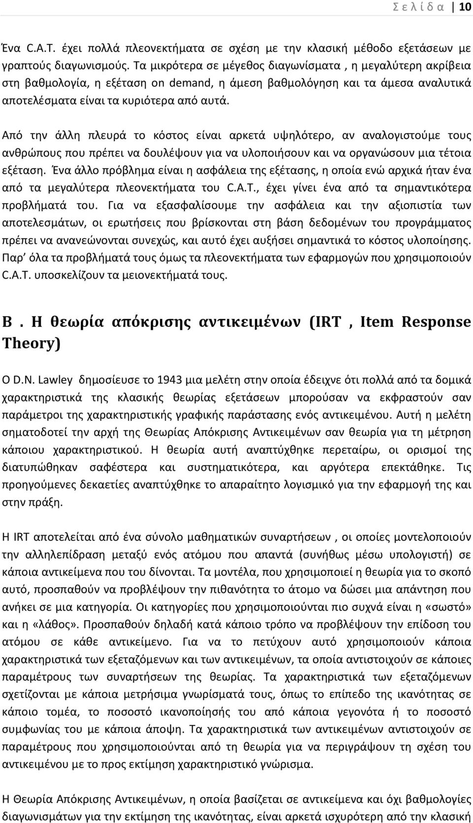 Από την άλλη πλευρά το κόστος είναι αρκετά υψηλότερο, αν αναλογιστούμε τους ανθρώπους που πρέπει να δουλέψουν για να υλοποιήσουν και να οργανώσουν μια τέτοια εξέταση.