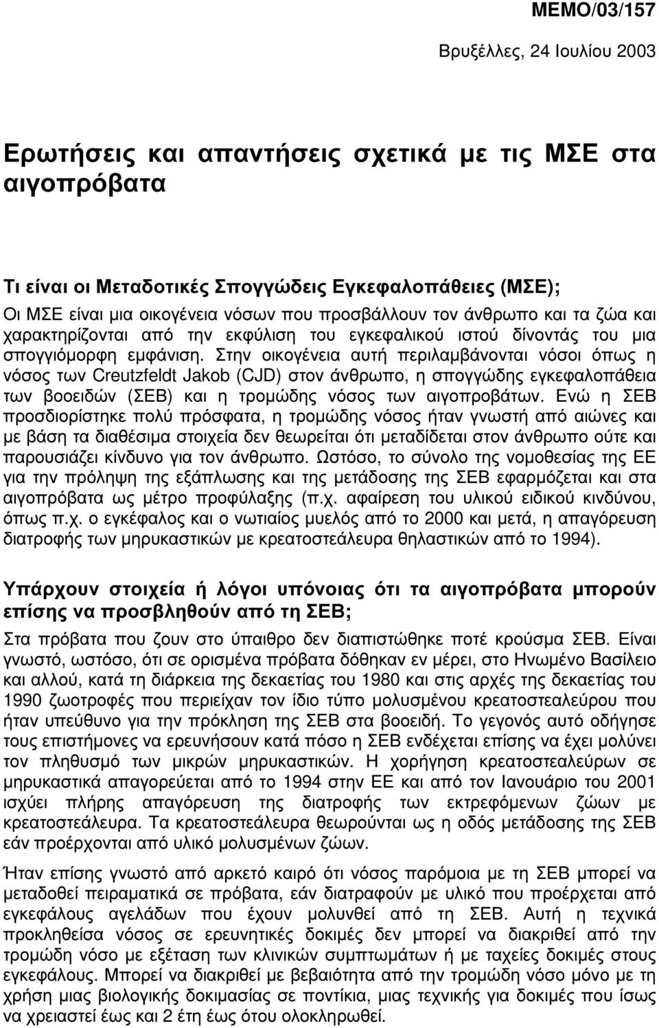 Στην οικογένεια αυτή περιλαµβάνονται νόσοι όπως η νόσος των Creutzfeldt Jakob (CJD) στον άνθρωπο, η σπογγώδης εγκεφαλοπάθεια των βοοειδών (ΣΕΒ) και η τροµώδης νόσος των αιγοπροβάτων.