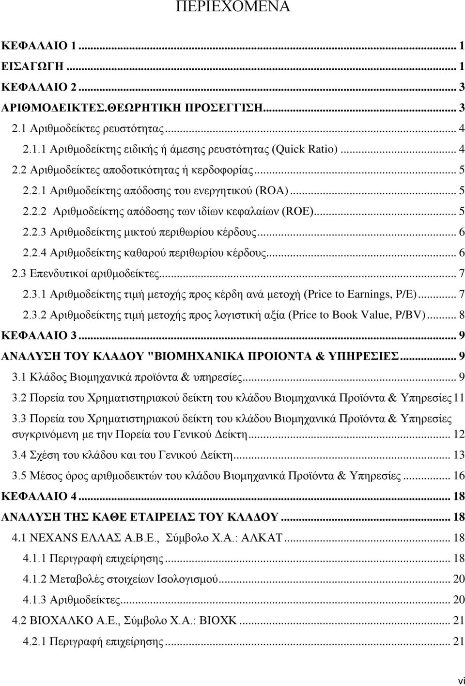 .. 6 2.2.4 Αριθμοδείκτης καθαρού περιθωρίου κέρδους... 6 2.3 Επενδυτικοί αριθμοδείκτες... 7 2.3.1 Αριθμοδείκτης τιμή μετοχής προς κέρδη ανά μετοχή (Price to Earnings, P/E)... 7 2.3.2 Αριθμοδείκτης τιμή μετοχής προς λογιστική αξία (Price to Book Value, P/BV).